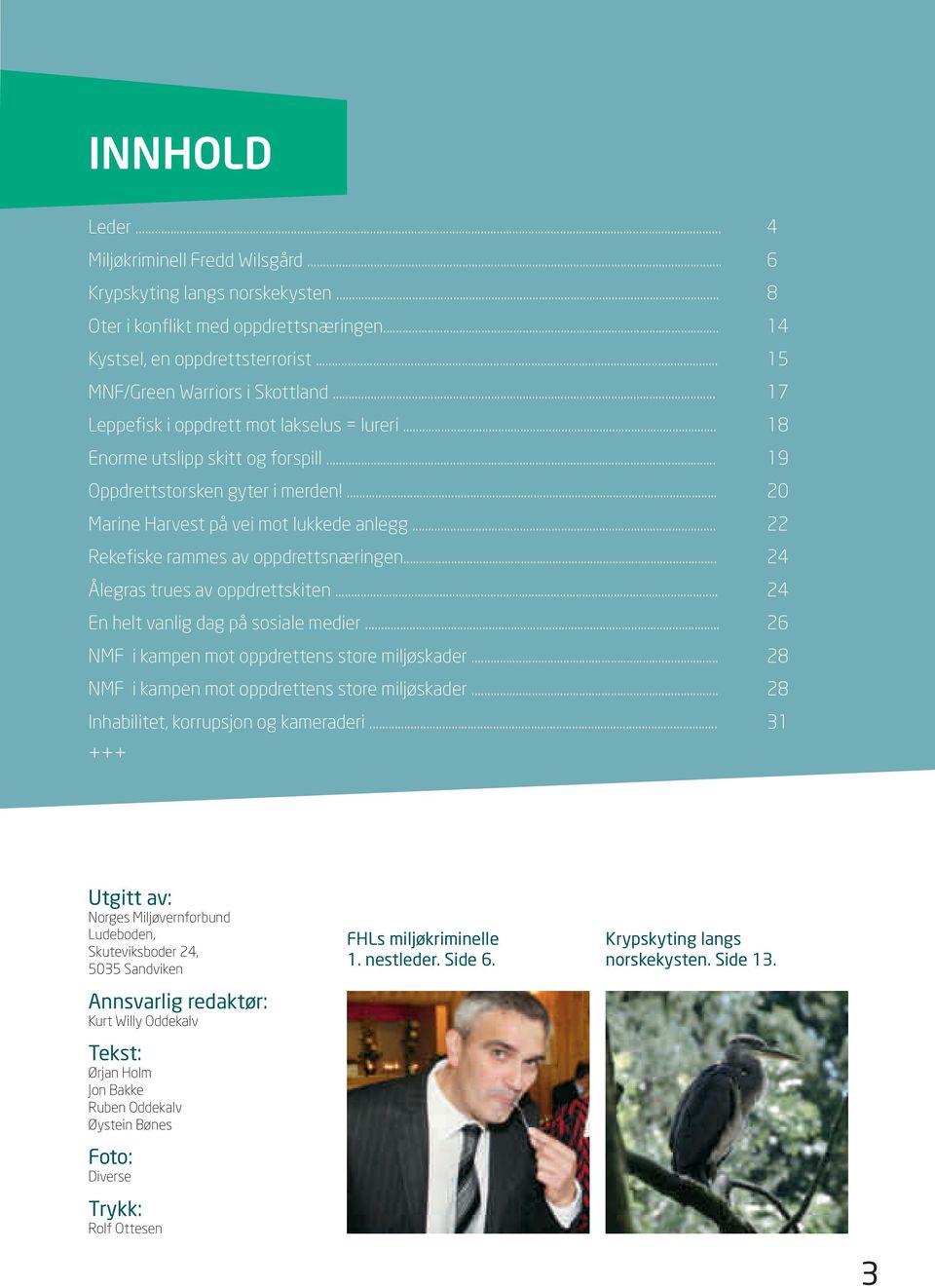 .. 22 Rekefiske rammes av oppdrettsnæringen... 24 Ålegras trues av oppdrettskiten... 24 En helt vanlig dag på sosiale medier... 26 NMF i kampen mot oppdrettens store miljøskader.