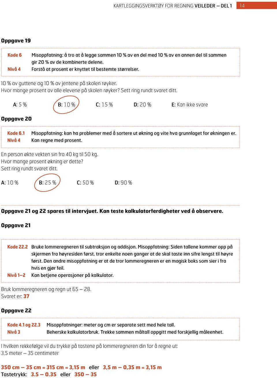 A: 5 % B: 10 % C: 15 % D: 20 % E: Kan ikke svare Oppgave 20 Kode 6.1 Nivå 4 Misoppfatning: kan ha problemer med å sortere ut økning og vite hva grunnlaget for økningen er. Kan regne med prosent.