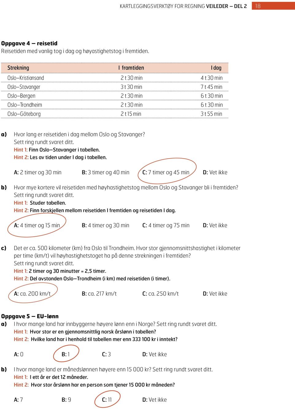 min 3 t 55 min a) Hvor lang er reisetiden i dag mellom Oslo og Stavanger? Sett ring rundt svaret ditt. Hint 1: Finn Oslo Stavanger i tabellen. Hint 2: Les av tiden under I dag i tabellen.