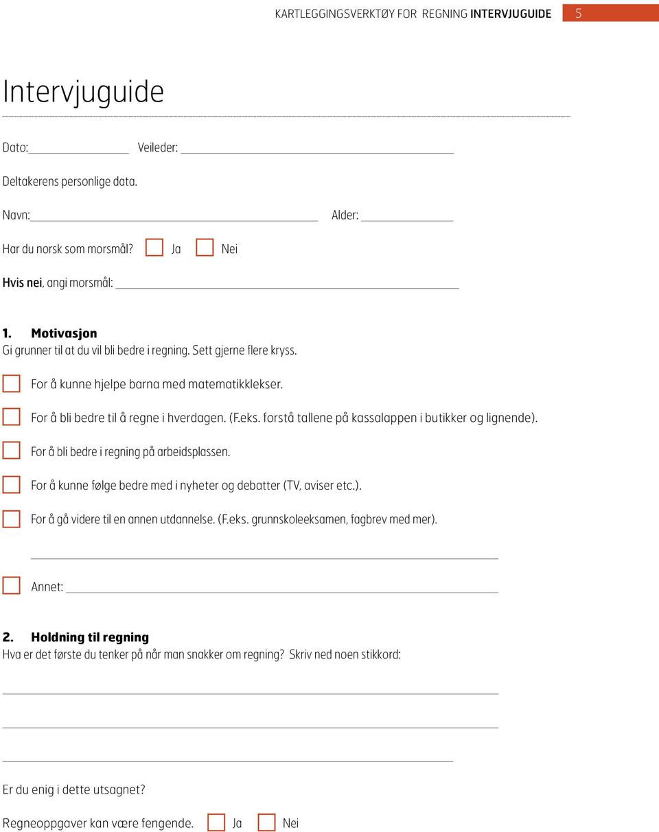 For å bli bedre i regning på arbeidsplassen. For å kunne følge bedre med i nyheter og debatter (TV, aviser etc.). For å gå videre til en annen utdannelse. (F.eks. grunnskoleeksamen, fagbrev med mer).