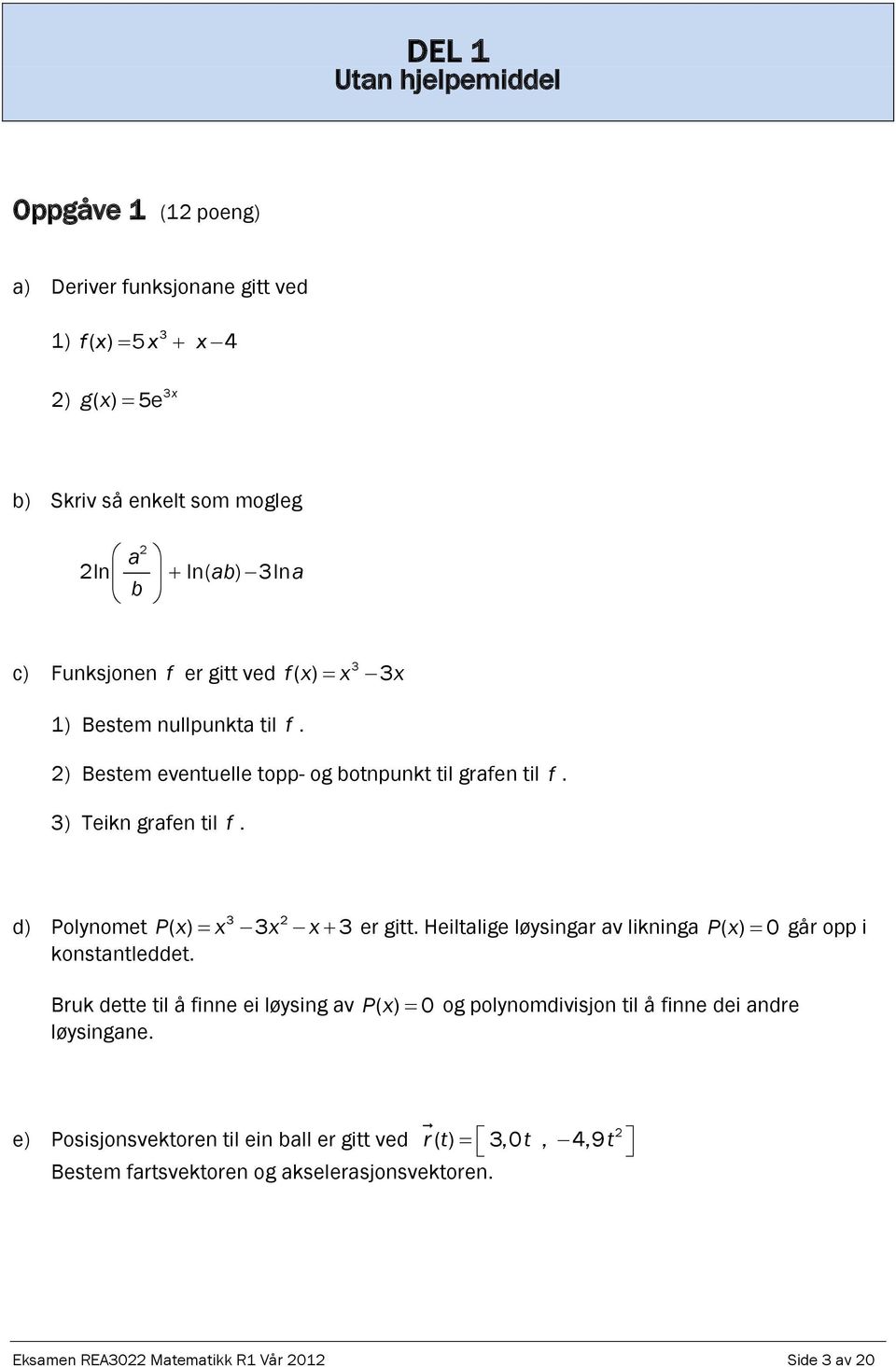 3 d) Polynomet P( x) x 3x x 3 er gitt. Heiltalige løysingar av likninga Px ( ) 0 går opp i konstantleddet.