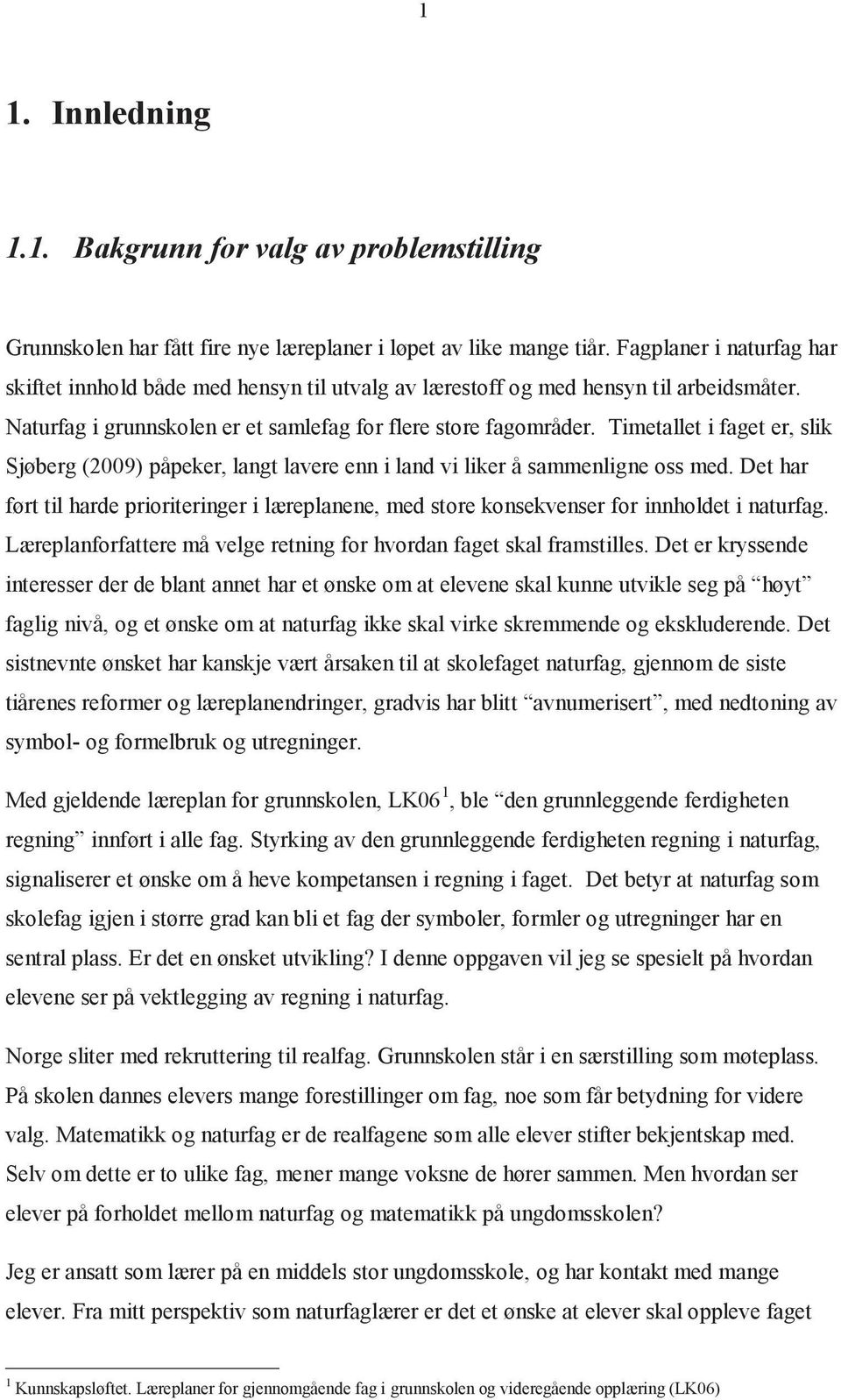 Timetallet i faget er, slik Sjøberg (2009) påpeker, langt lavere enn i land vi liker å sammenligne oss med.