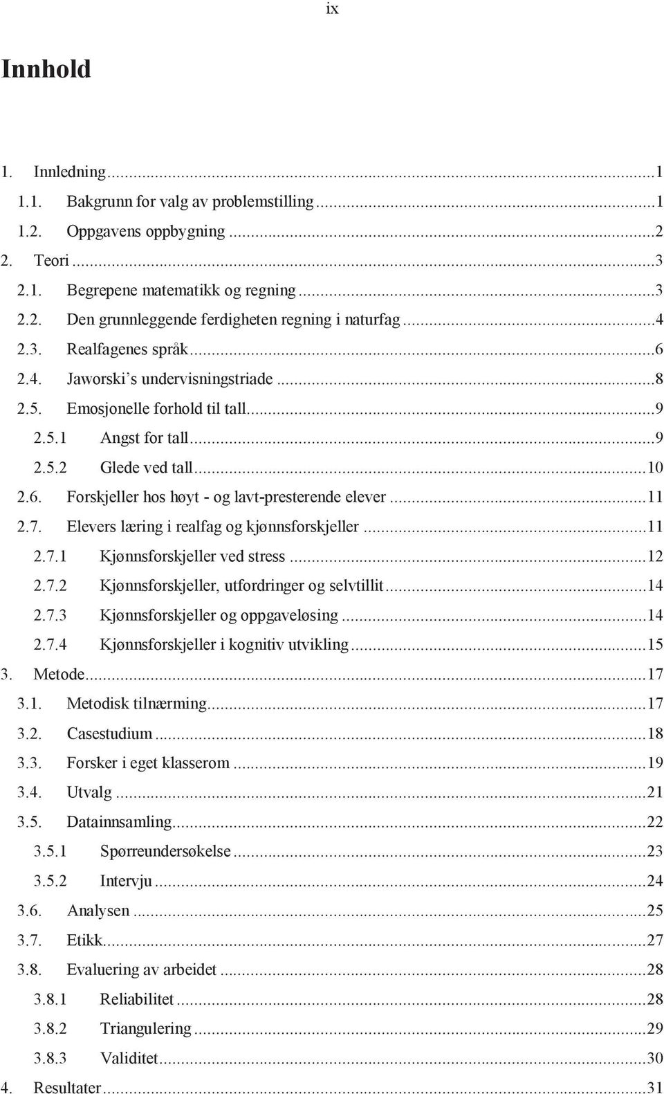 .. 11 2.7. Elevers læring i realfag og kjønnsforskjeller... 11 2.7.1 Kjønnsforskjeller ved stress... 12 2.7.2 Kjønnsforskjeller, utfordringer og selvtillit... 14 2.7.3 Kjønnsforskjeller og oppgaveløsing.