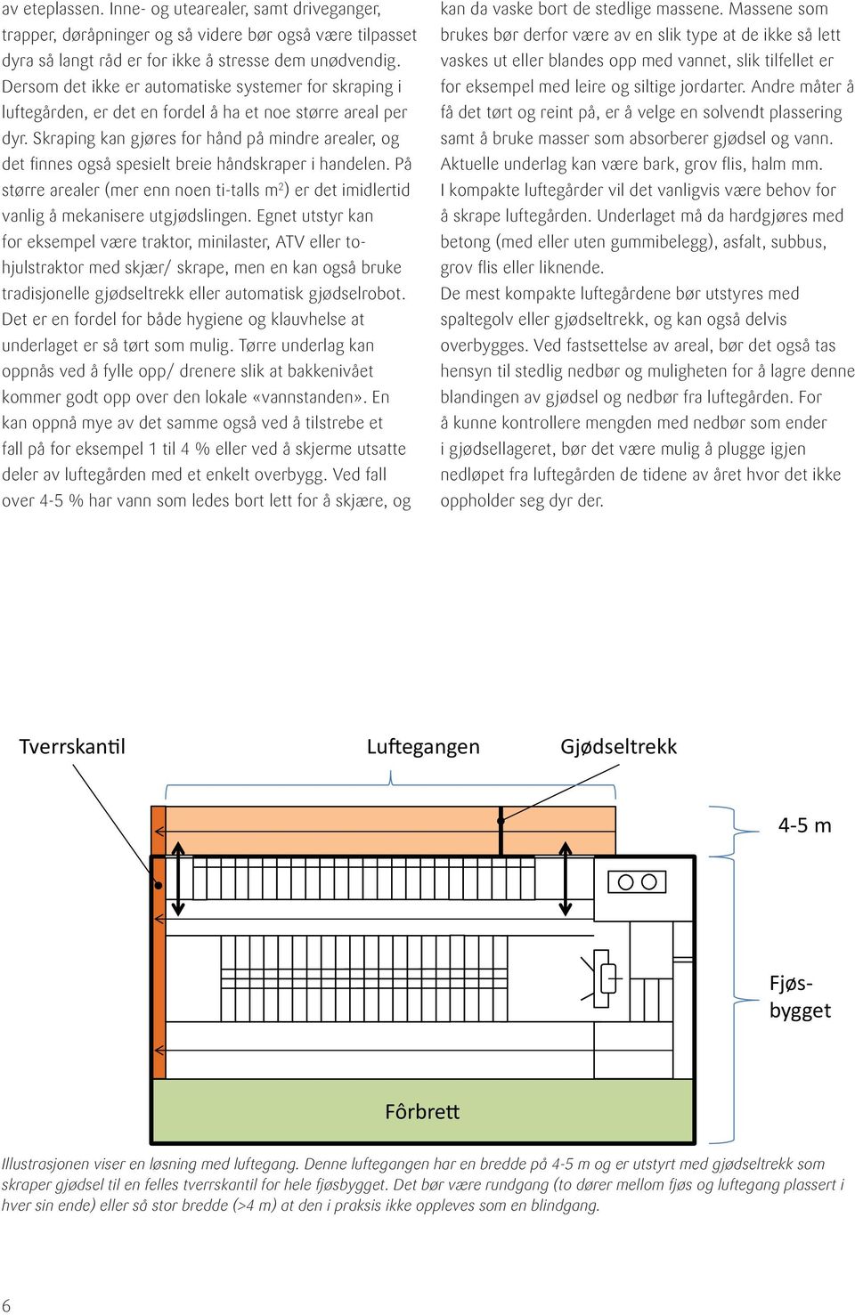 Skraping kan gjøres for hånd på mindre arealer, og det finnes også spesielt breie håndskraper i handelen.