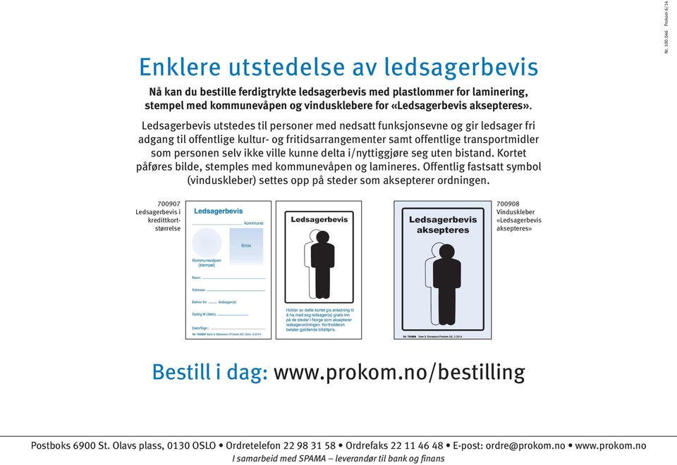 kunne delta i/nyttiggjøre seg uten bistand. Kortet påføres bilde, stemples med kommunevåpen og lamineres. Offentlig fastsatt symbol (vinduskleber) settes opp på steder som aksepterer ordningen. Nr. 1.