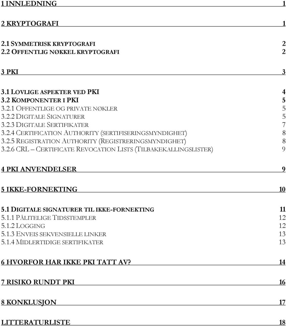 1 DIGITALE SIGNATURER TIL IKKE-FORNEKTING 11 5.1.1 PÅLITELIGE TIDSSTEMPLER 12 5.1.2 LOGGING 12 5.1.3 ENVEIS SEKVENSIELLE LINKER 13 5.1.4 MIDLERTIDIGE SERTIFIKATER 13 6 HVORFOR HAR IKKE PKI TATT AV?