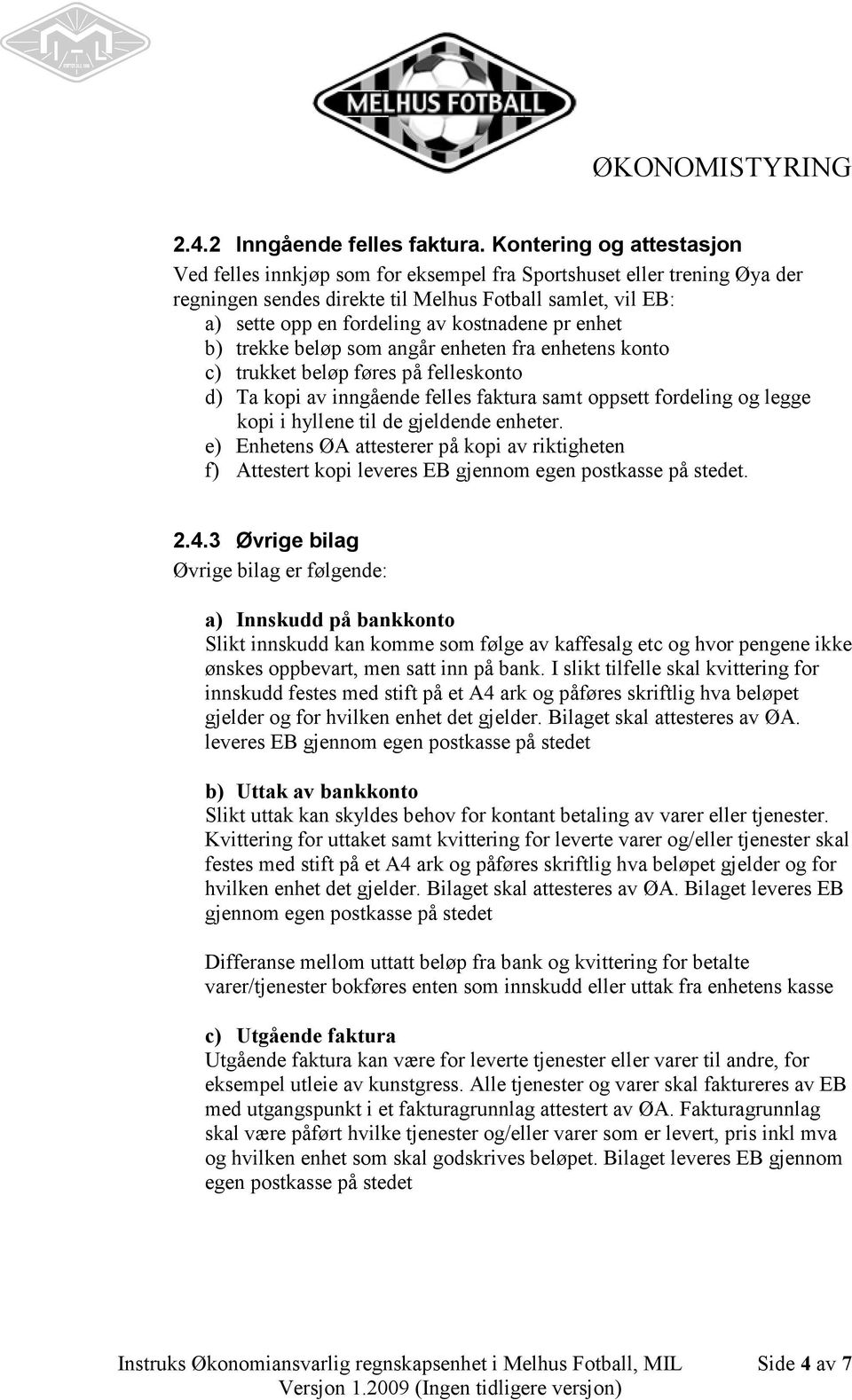 pr enhet b) trekke beløp som angår enheten fra enhetens konto c) trukket beløp føres på felleskonto d) Ta kopi av inngående felles faktura samt oppsett fordeling og legge kopi i hyllene til de