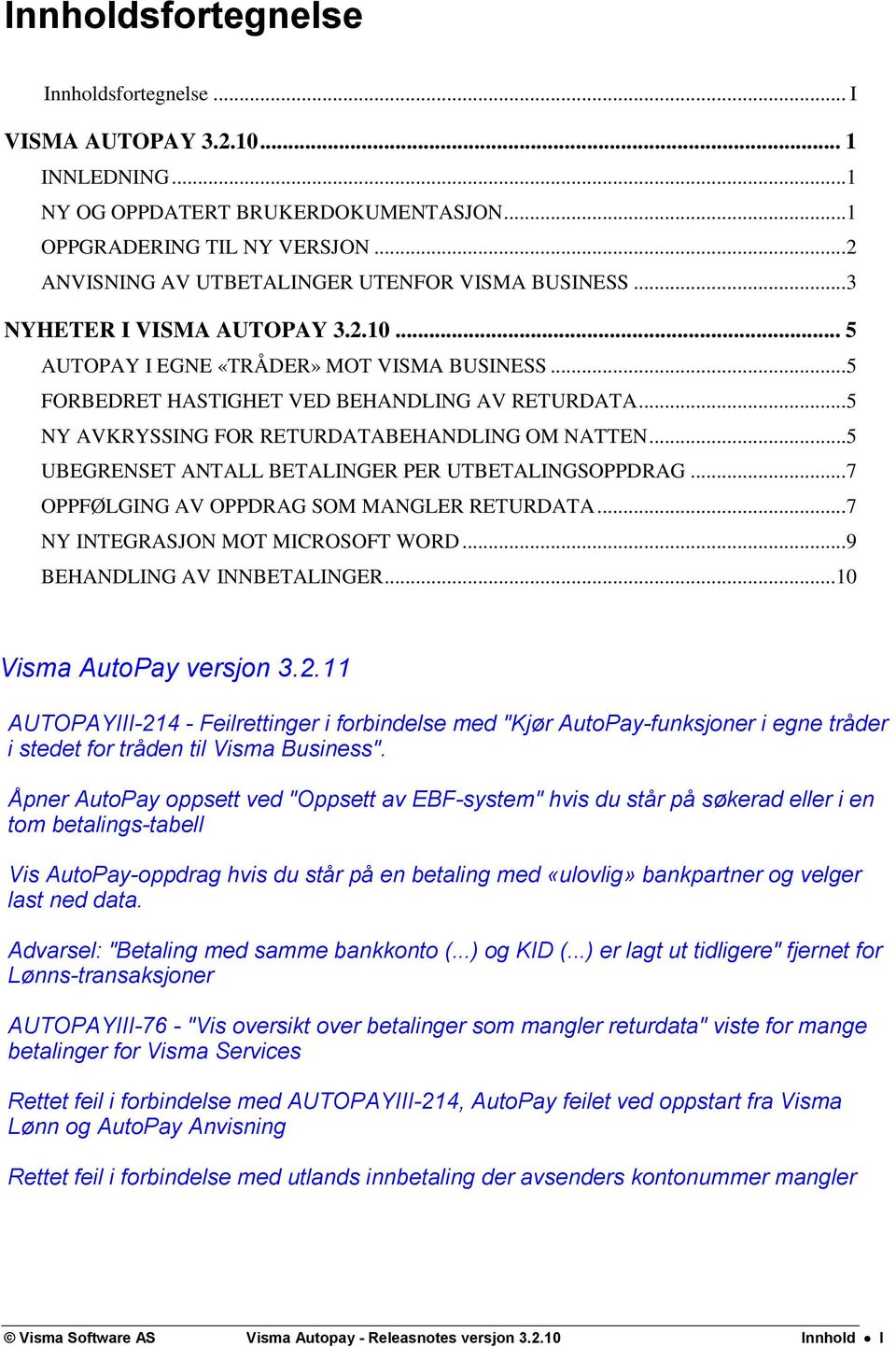 .. 5 FORBEDRET HASTIGHET VED BEHANDLING AV RETURDATA... 5 NY AVKRYSSING FOR RETURDATABEHANDLING OM NATTEN... 5 UBEGRENSET ANTALL BETALINGER PER UTBETALINGSOPPDRAG.