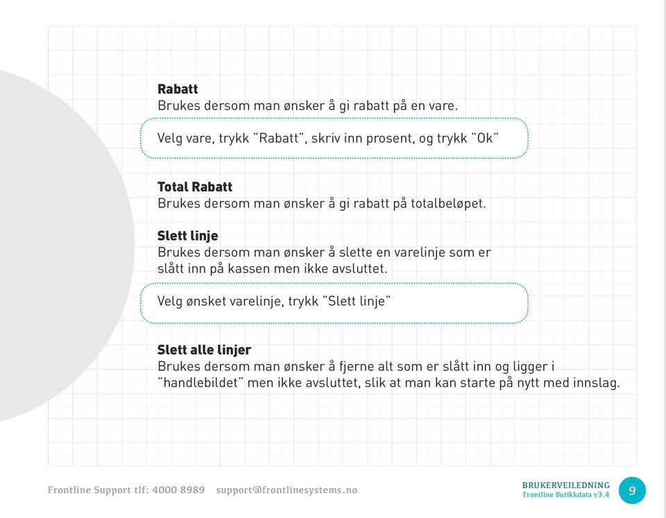 Slett linje Brukes dersom man ønsker å slette en varelinje som er slått inn på kassen men ikke avsluttet.