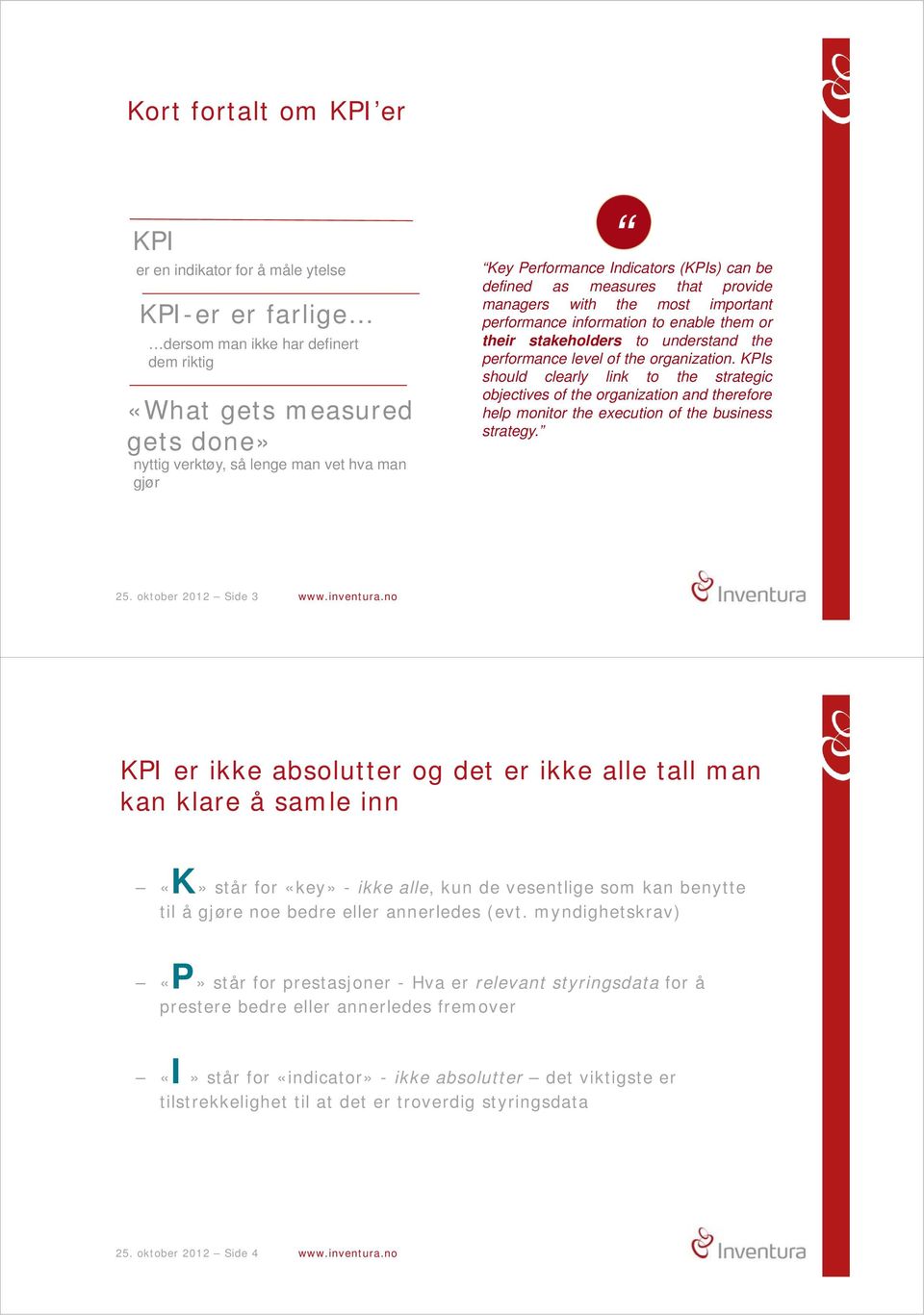 of the organization. KPIs should clearly link to the strategic objectives of the organization and therefore help monitor the execution of the business strategy. 25. oktober 2012 Side 3 www.inventura.