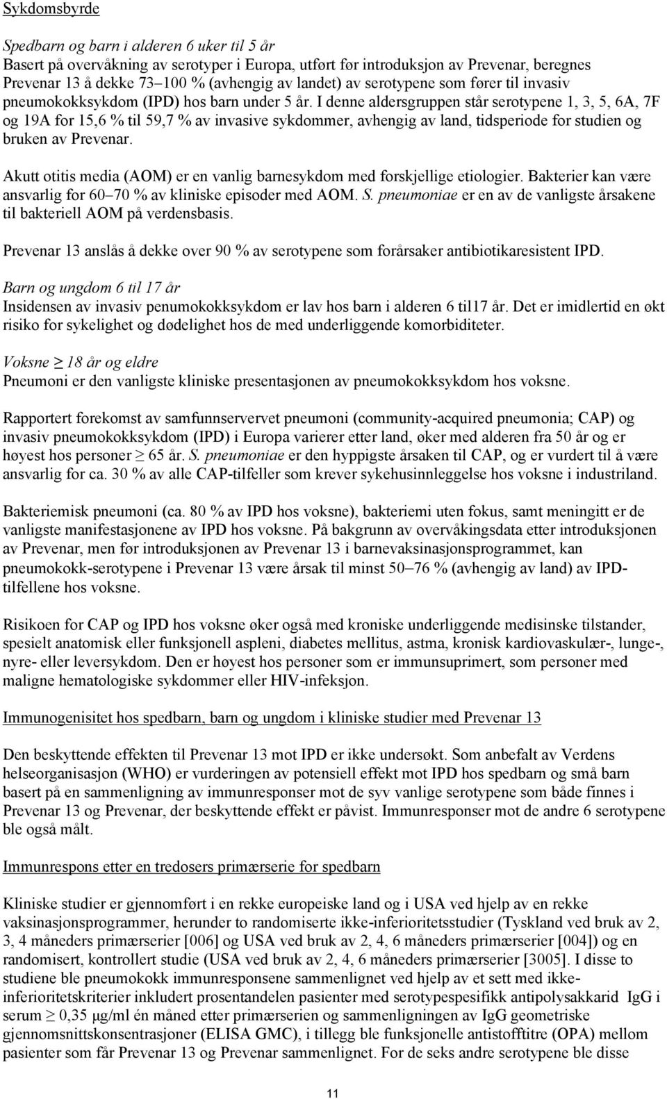 I denne aldersgruppen står serotypene 1, 3, 5, 6A, 7F og 19A for 15,6 % til 59,7 % av invasive sykdommer, avhengig av land, tidsperiode for studien og bruken av Prevenar.