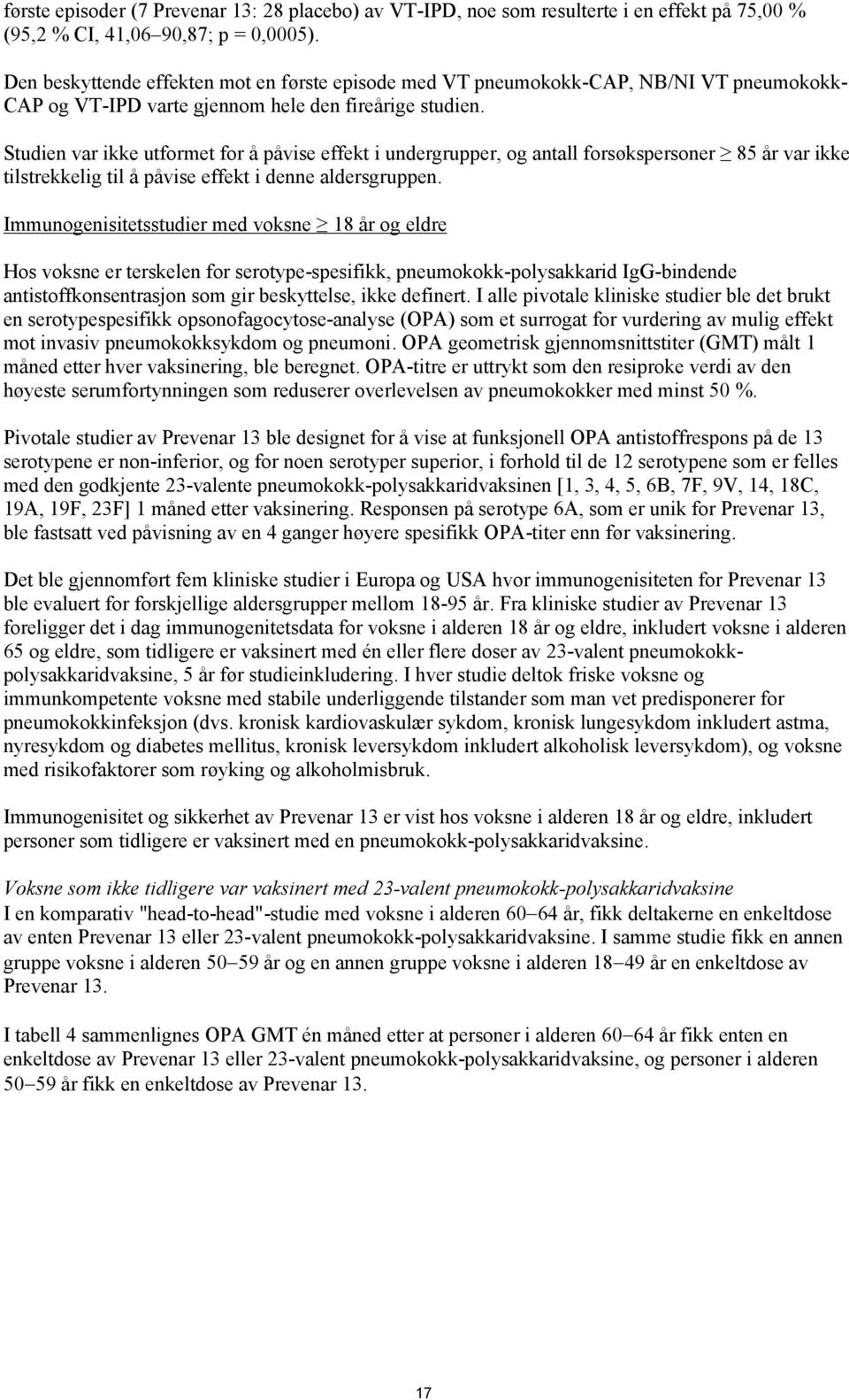 Studien var ikke utformet for å påvise effekt i undergrupper, og antall forsøkspersoner 85 år var ikke tilstrekkelig til å påvise effekt i denne aldersgruppen.