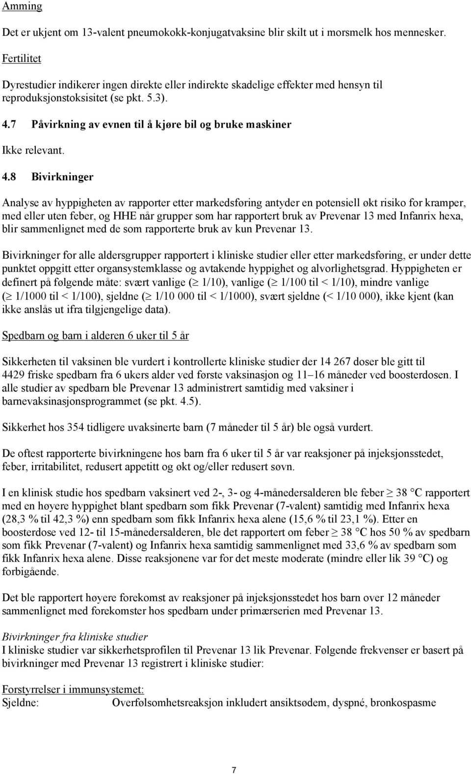 7 Påvirkning av evnen til å kjøre bil og bruke maskiner Ikke relevant. 4.