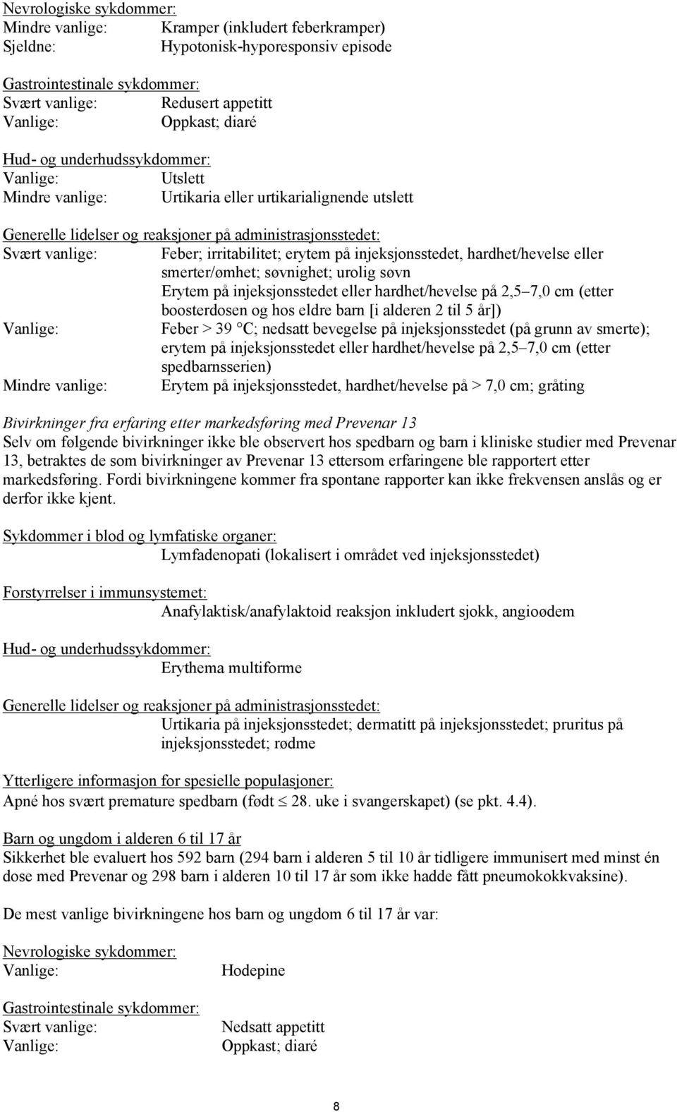 irritabilitet; erytem på injeksjonsstedet, hardhet/hevelse eller smerter/ømhet; søvnighet; urolig søvn Erytem på injeksjonsstedet eller hardhet/hevelse på 2,5 7,0 cm (etter boosterdosen og hos eldre