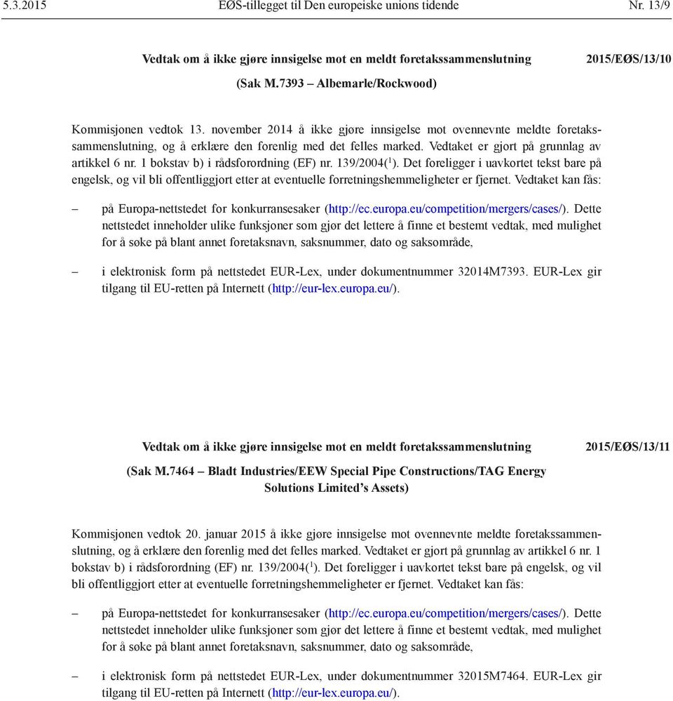 Vedtaket er gjort på grunnlag av artikkel 6 nr. 1 bokstav b) i rådsforordning (EF) nr. 139/2004( 1 ).