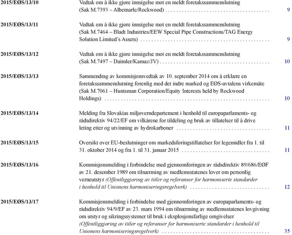 .. 9 2015/EØS/13/12 Vedtak om å ikke gjøre innsigelse mot en meldt foretakssammenslutning (Sak M.7497 Daimler/Kamaz/JV).... 10 2015/EØS/13/13 Sammendrag av kommisjonsvedtak av 10.