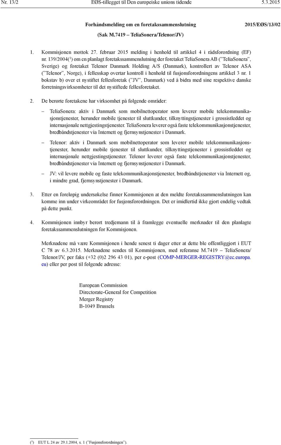 139/2004( 1 ) om en planlagt foretakssammenslutning der foretaket TeliaSonera AB ( TeliaSonera, Sverige) og foretaket Telenor Danmark Holding A/S (Danmark), kontrollert av Telenor ASA ( Telenor,