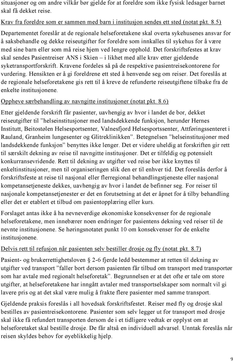 eller som må reise hjem ved lengre opphold. Det forskriftsfestes at krav skal sendes Pasientreiser ANS i Skien i likhet med alle krav etter gjeldende syketransportforskrift.