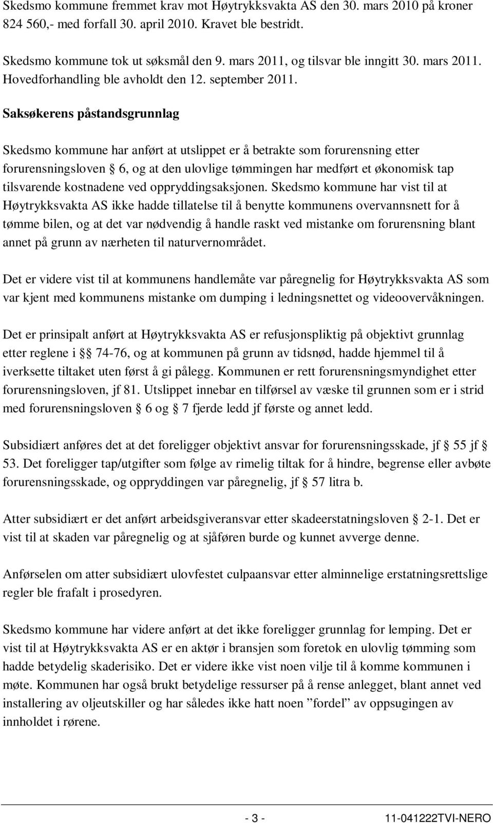 Saksøkerens påstandsgrunnlag Skedsmo kommune har anført at utslippet er å betrakte som forurensning etter forurensningsloven 6, og at den ulovlige tømmingen har medført et økonomisk tap tilsvarende