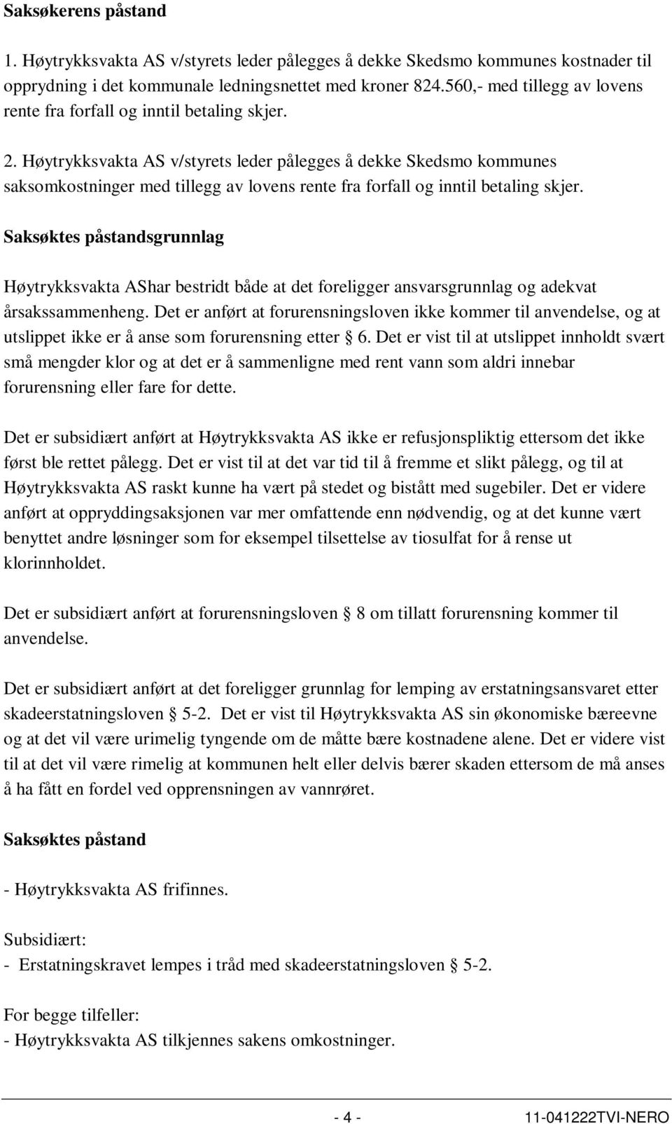 Høytrykksvakta AS v/styrets leder pålegges å dekke Skedsmo kommunes saksomkostninger med tillegg av lovens rente fra forfall og inntil betaling skjer.