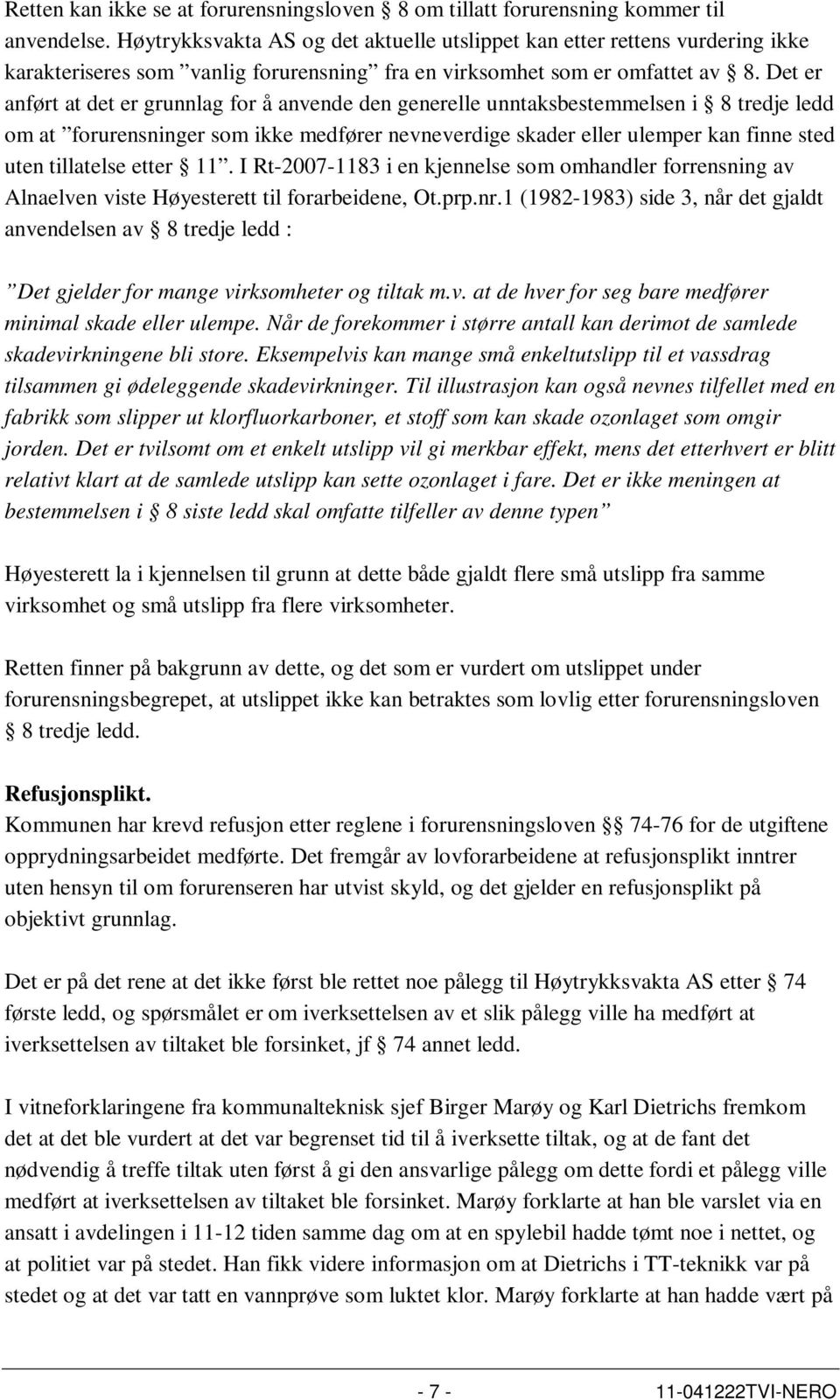 Det er anført at det er grunnlag for å anvende den generelle unntaksbestemmelsen i 8 tredje ledd om at forurensninger som ikke medfører nevneverdige skader eller ulemper kan finne sted uten