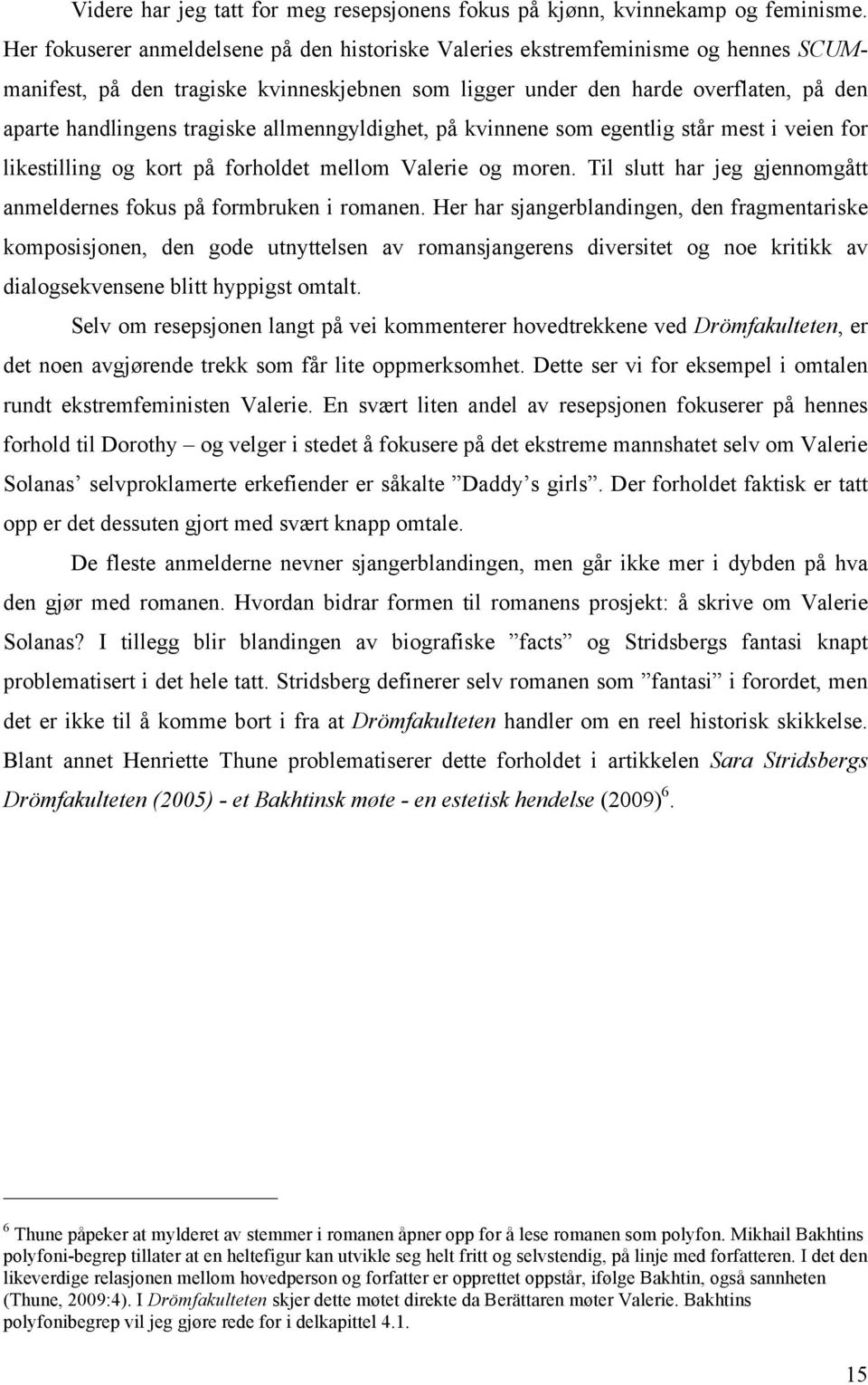 allmenngyldighet, på kvinnene som egentlig står mest i veien for likestilling og kort på forholdet mellom Valerie og moren. Til slutt har jeg gjennomgått anmeldernes fokus på formbruken i romanen.