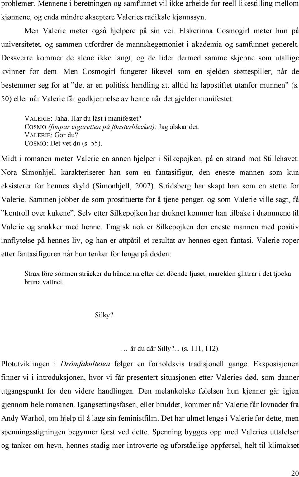 Dessverre kommer de alene ikke langt, og de lider dermed samme skjebne som utallige kvinner før dem.