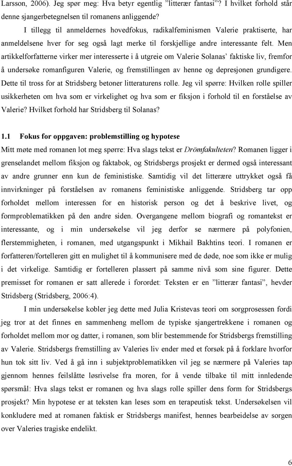 Men artikkelforfatterne virker mer interesserte i å utgreie om Valerie Solanas faktiske liv, fremfor å undersøke romanfiguren Valerie, og fremstillingen av henne og depresjonen grundigere.