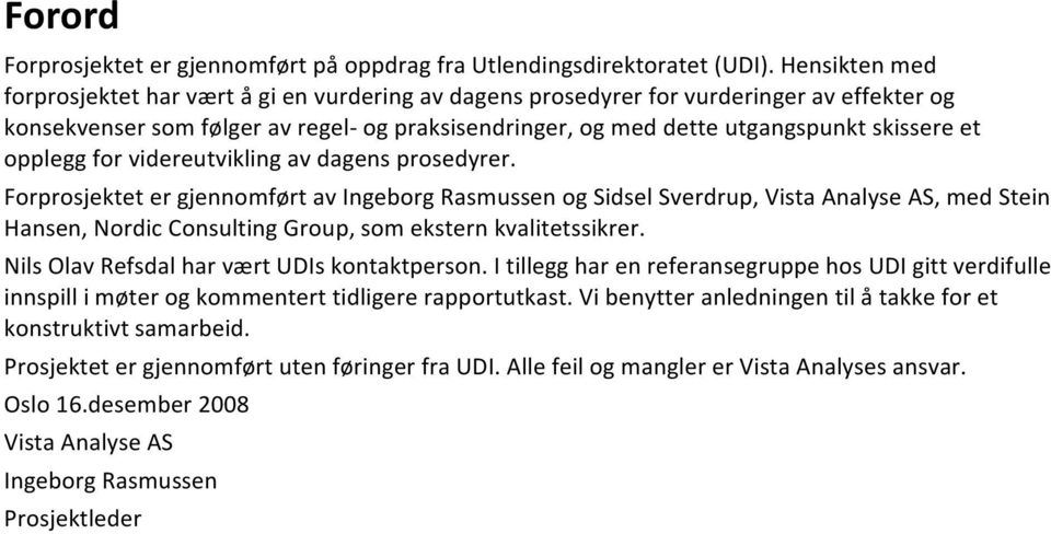 opplegg for videreutvikling av dagens prosedyrer. et er gjennomført av Ingeborg Rasmussen og Sidsel Sverdrup, Vista Analyse AS, med Stein Hansen, Nordic Consulting Group, som ekstern kvalitetssikrer.