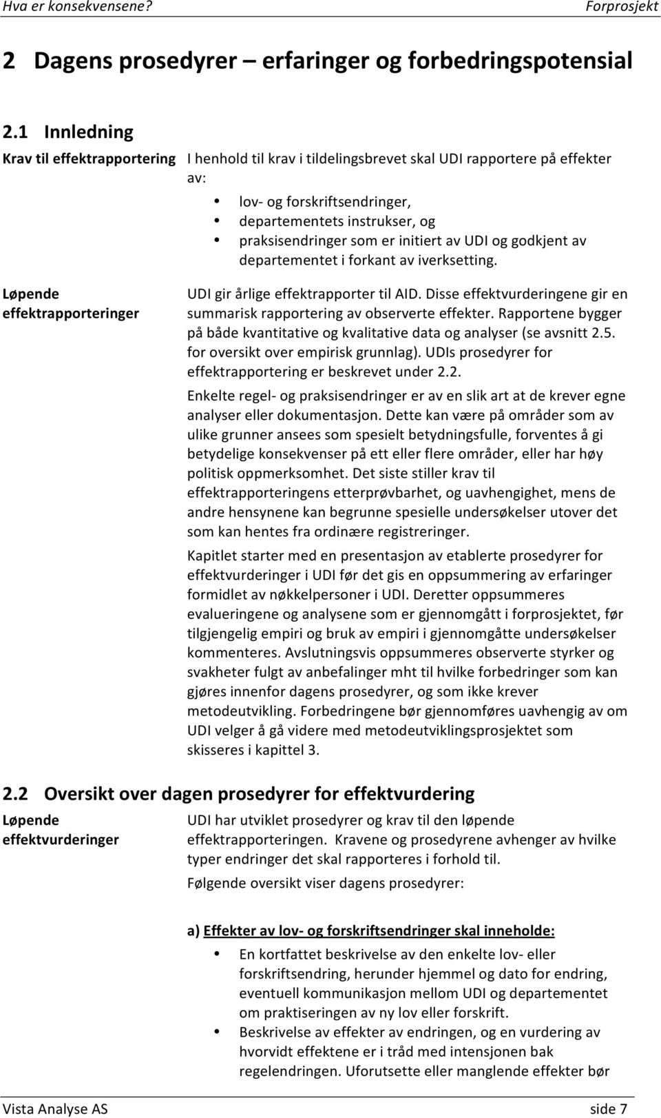 initiert av UDI og godkjent av departementet i forkant av iverksetting. Løpende effektrapporteringer UDI gir årlige effektrapporter til AID.