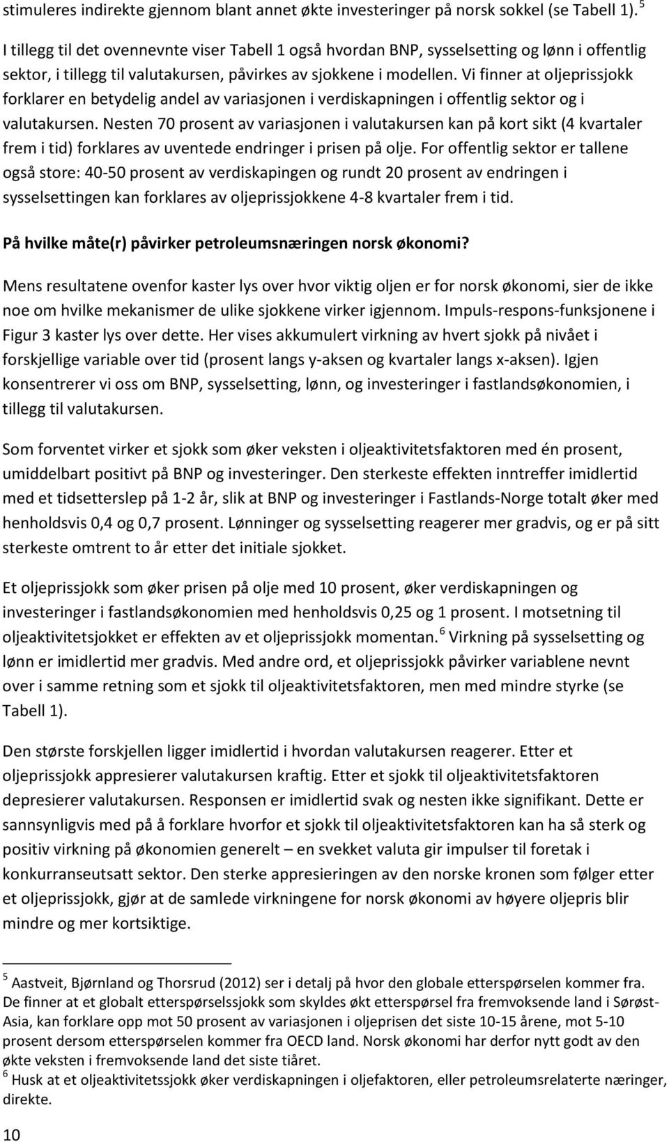 Vi finner at oljeprissjokk forklarer en betydelig andel av variasjonen i verdiskapningen i offentlig sektor og i valutakursen.