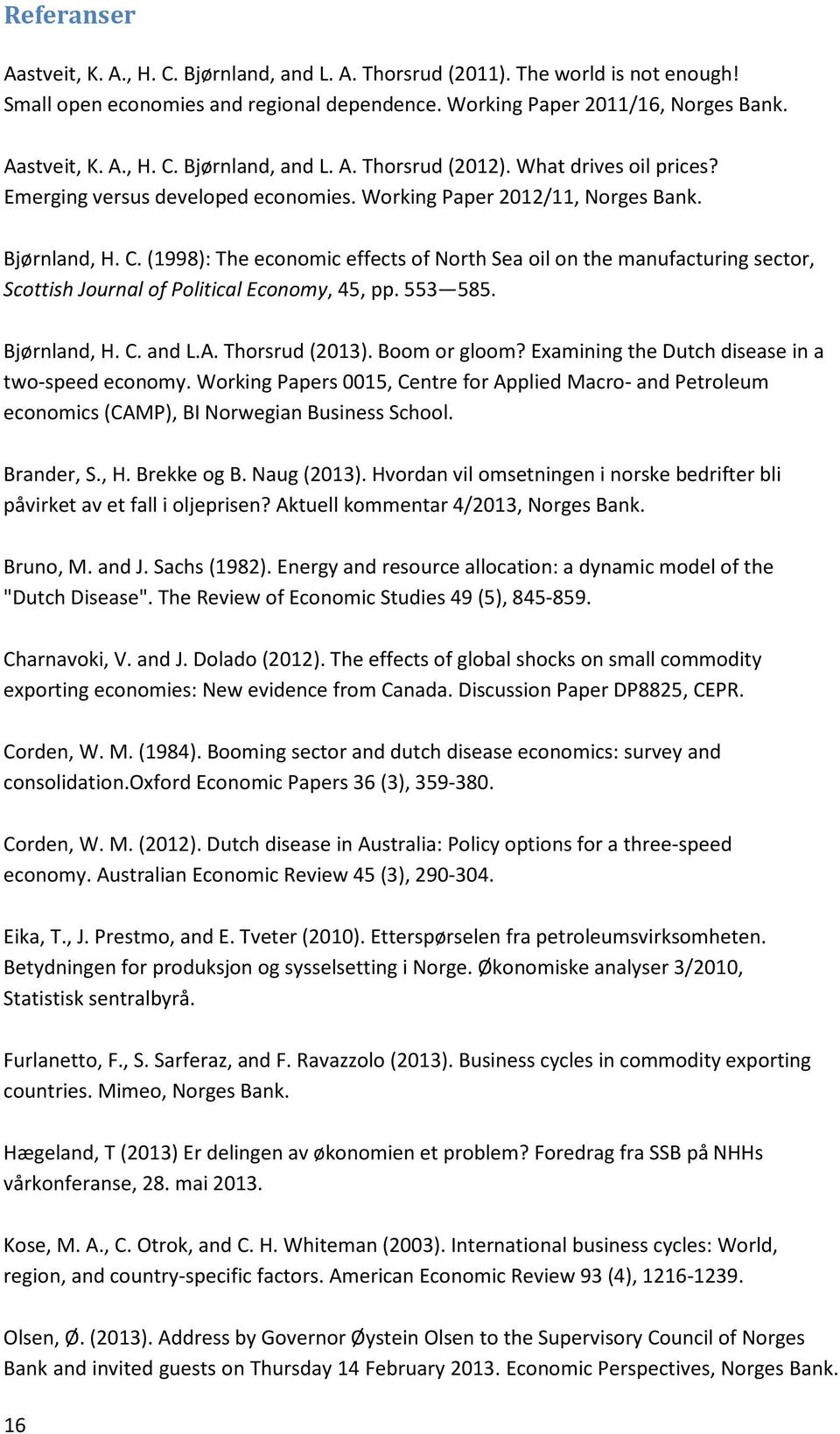 (1998): The economic effects of North Sea oil on the manufacturing sector, Scottish Journal of Political Economy, 45, pp. 553 585. Bjørnland, H. C. and L.A. Thorsrud (2013). Boom or gloom?