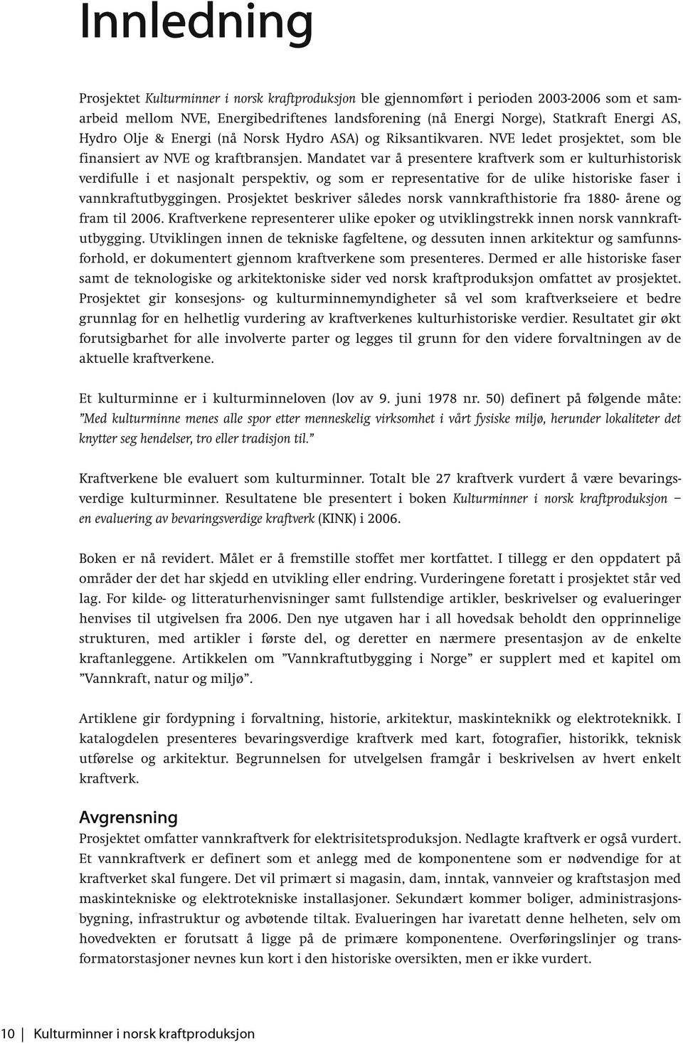 Mandatet var å presentere kraftverk som er kulturhistorisk verdifulle i et nasjonalt perspektiv, og som er representative for de ulike historiske faser i vannkraftutbyggingen.