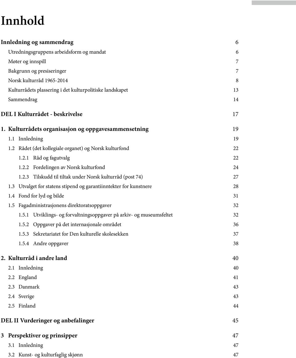 2.1 Råd og fagutvalg 22 1.2.2 Fordelingen av Norsk kulturfond 24 1.2.3 Tilskudd til tiltak under Norsk kulturråd (post 74) 27 1.3 Utvalget for statens stipend og garantiinntekter for kunstnere 28 1.