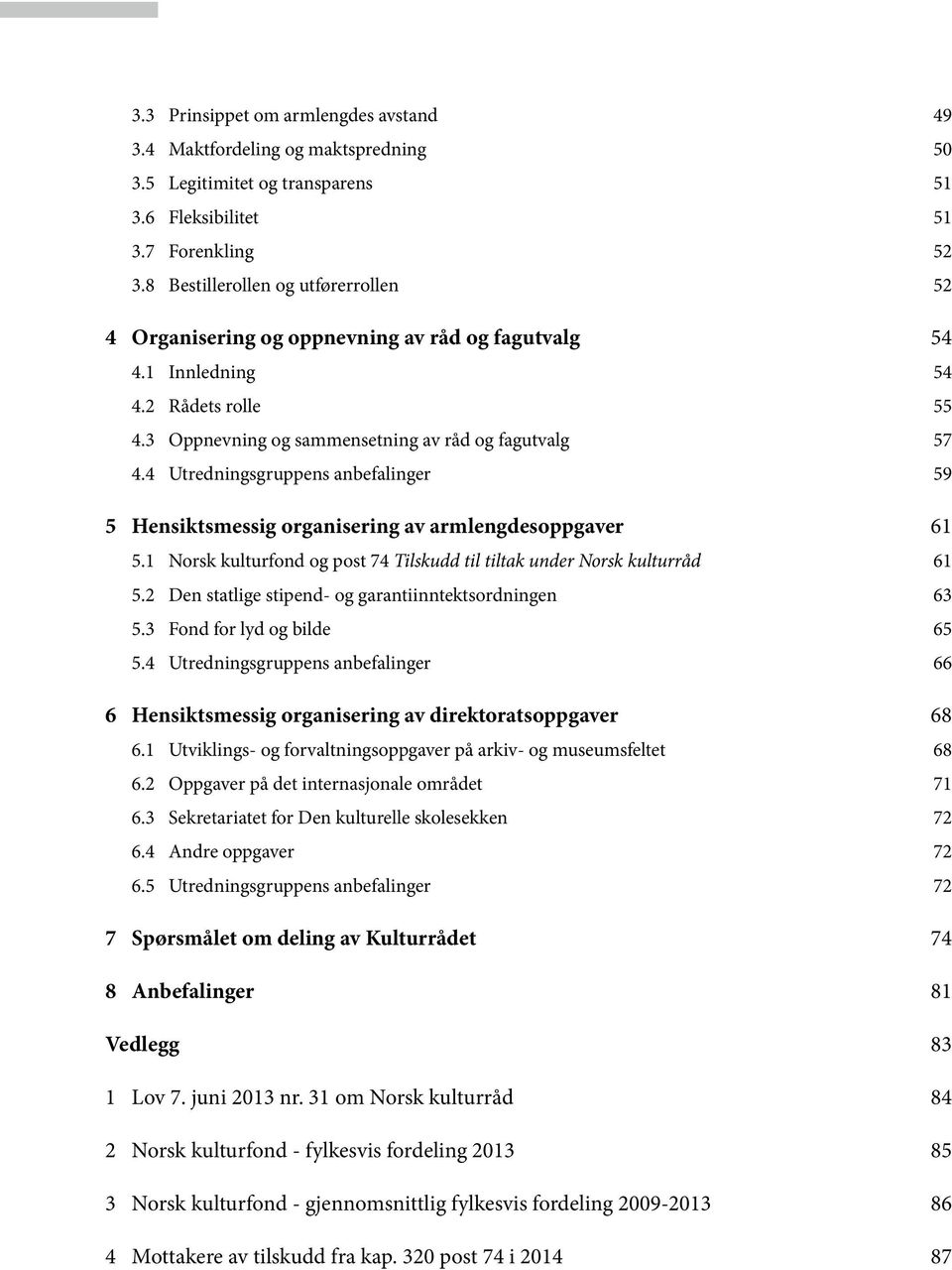 4 Utredningsgruppens anbefalinger 59 5 Hensiktsmessig organisering av armlengdesoppgaver 61 5.1 Norsk kulturfond og post 74 Tilskudd til tiltak under Norsk kulturråd 61 5.