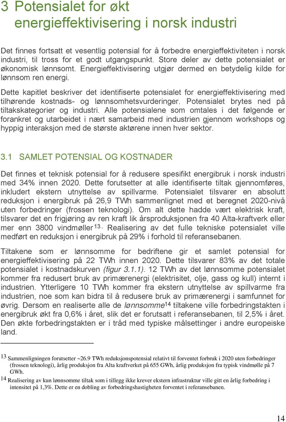 Dette kapitlet beskriver det identifiserte potensialet for energieffektivisering med tilhørende kostnads- og lønnsomhetsvurderinger. Potensialet brytes ned på tiltakskategorier og industri.