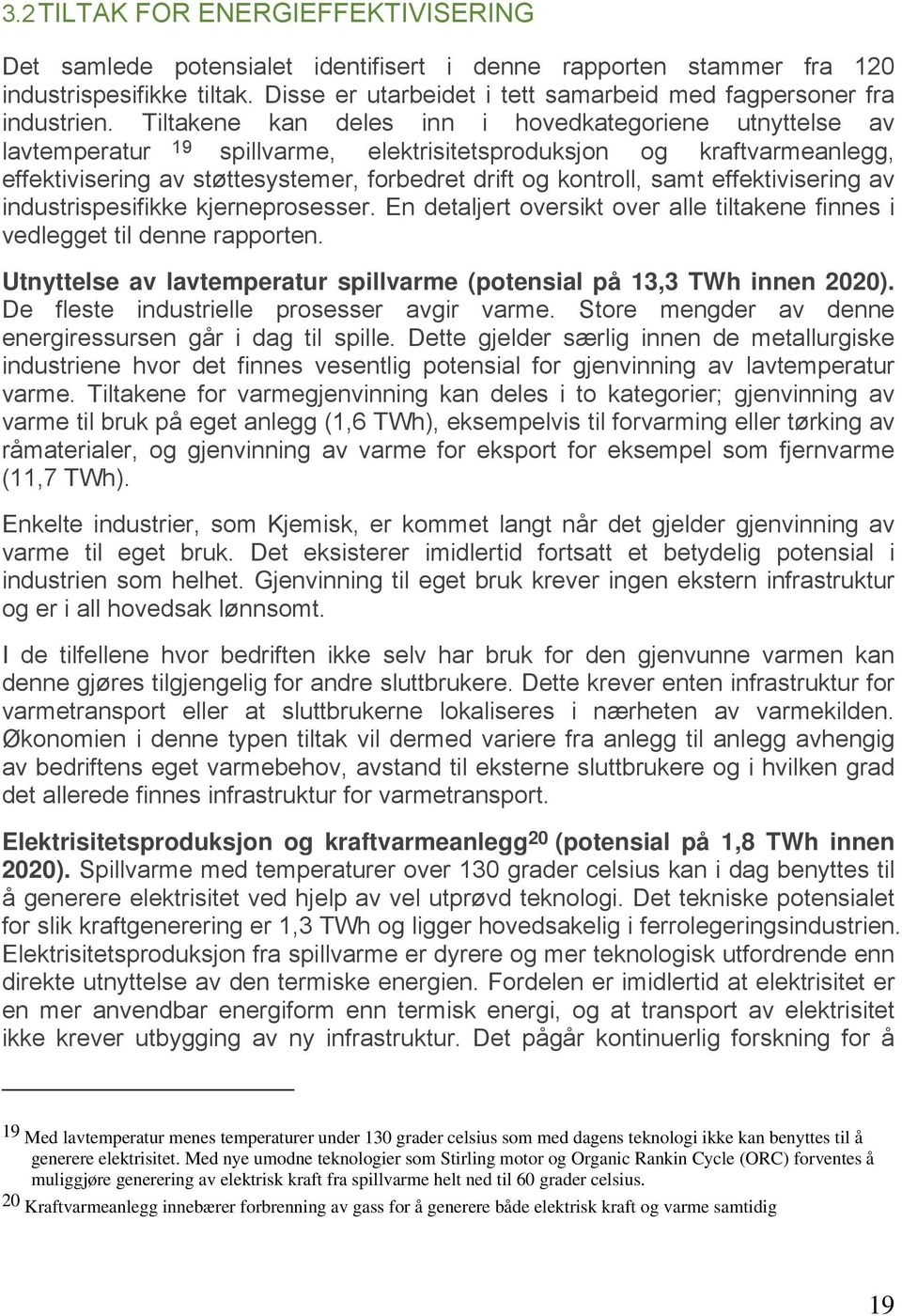 Tiltakene kan deles inn i hovedkategoriene utnyttelse av lavtemperatur 19 spillvarme, elektrisitetsproduksjon og kraftvarmeanlegg, effektivisering av støttesystemer, forbedret drift og kontroll, samt