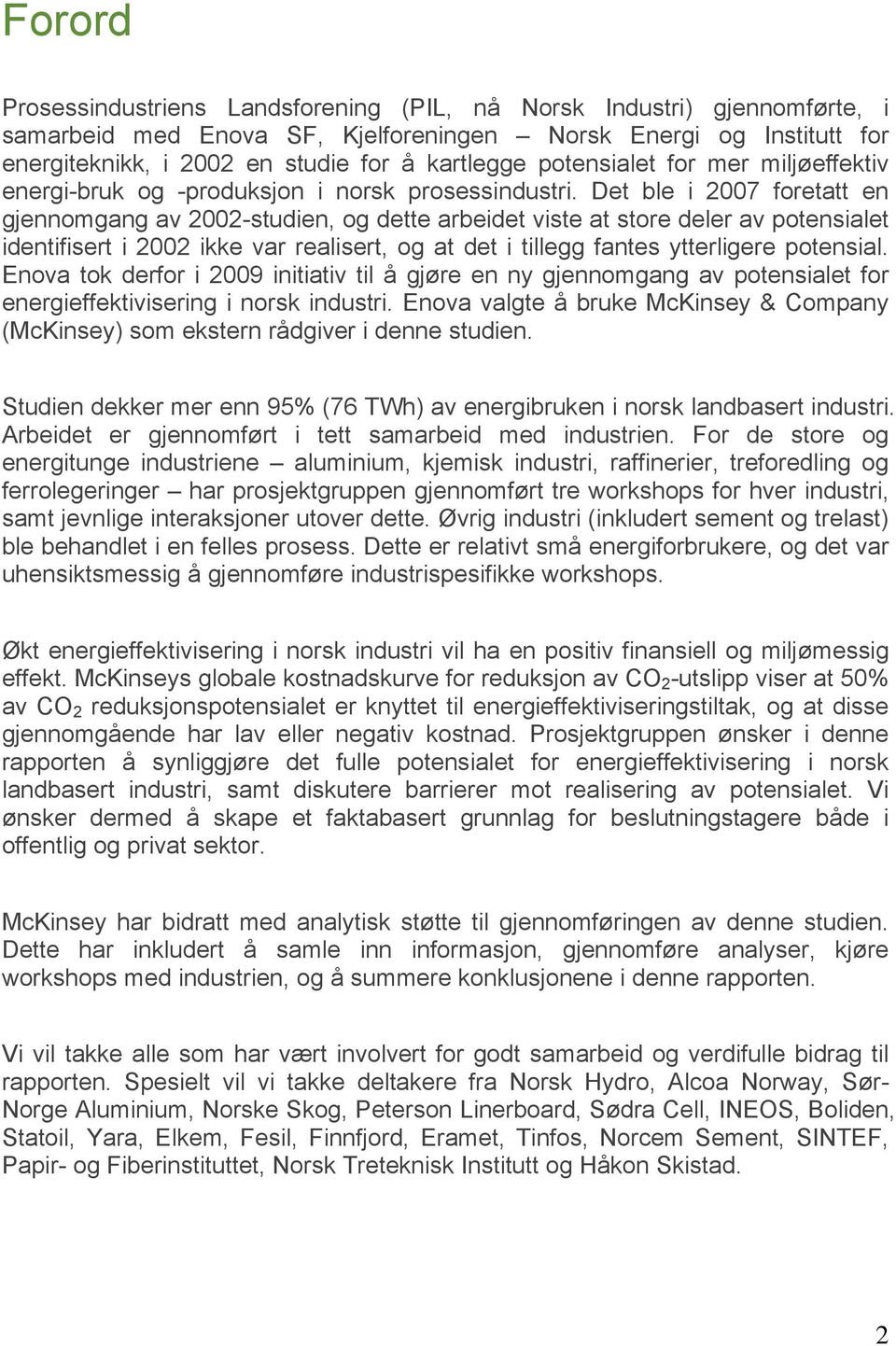 Det ble i 2007 foretatt en gjennomgang av 2002-studien, og dette arbeidet viste at store deler av potensialet identifisert i 2002 ikke var realisert, og at det i tillegg fantes ytterligere potensial.