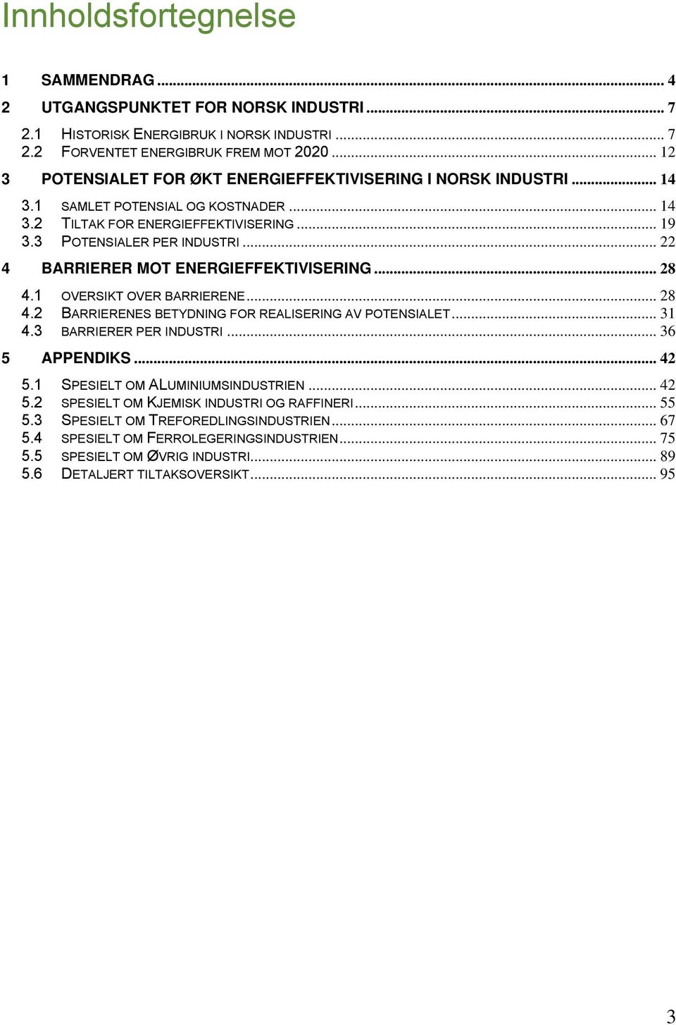 .. 22 4 BARRIERER MOT ENERGIEFFEKTIVISERING... 28 4.1 OVERSIKT OVER BARRIERENE... 28 4.2 BARRIERENES BETYDNING FOR REALISERING AV POTENSIALET... 31 4.3 BARRIERER PER INDUSTRI... 36 5 APPENDIKS... 42 5.