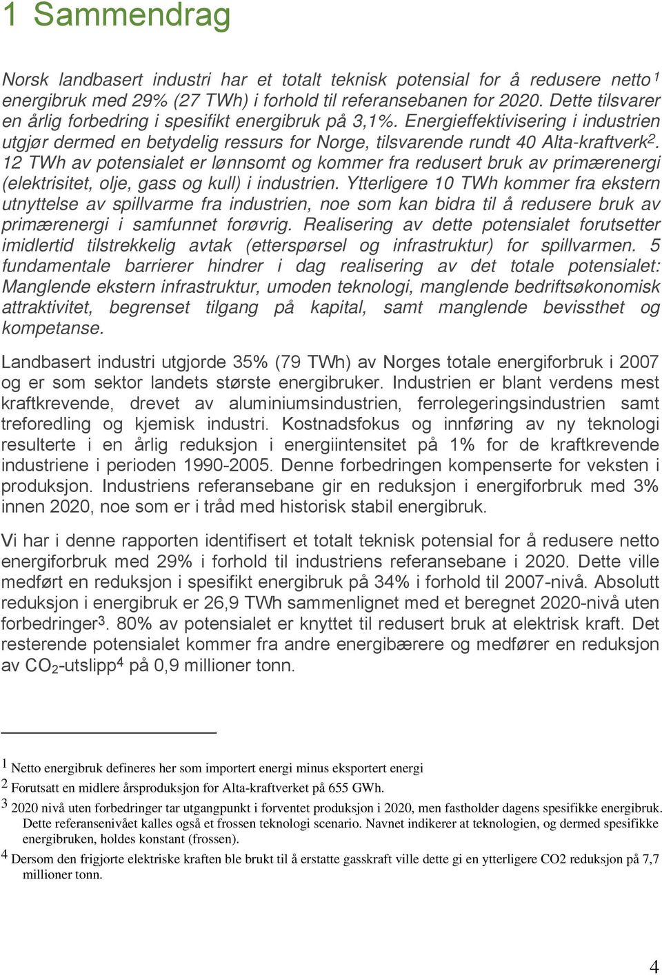 12 TWh av potensialet er lønnsomt og kommer fra redusert bruk av primærenergi (elektrisitet, olje, gass og kull) i industrien.