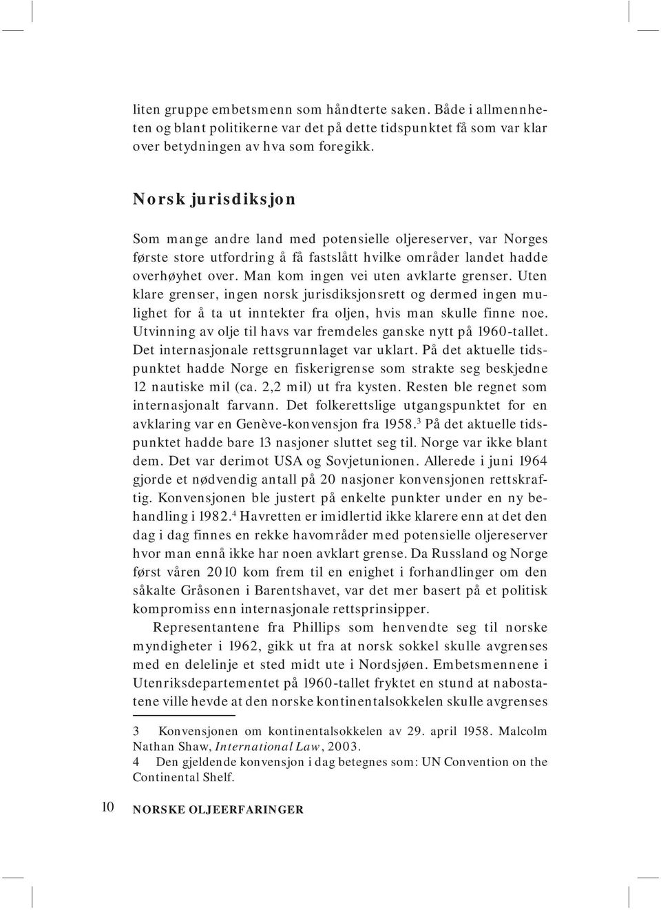 Man kom ingen vei uten avklarte grenser. Uten klare grenser, ingen norsk jurisdiksjonsrett og dermed ingen mulighet for å ta ut inntekter fra oljen, hvis man skulle finne noe.