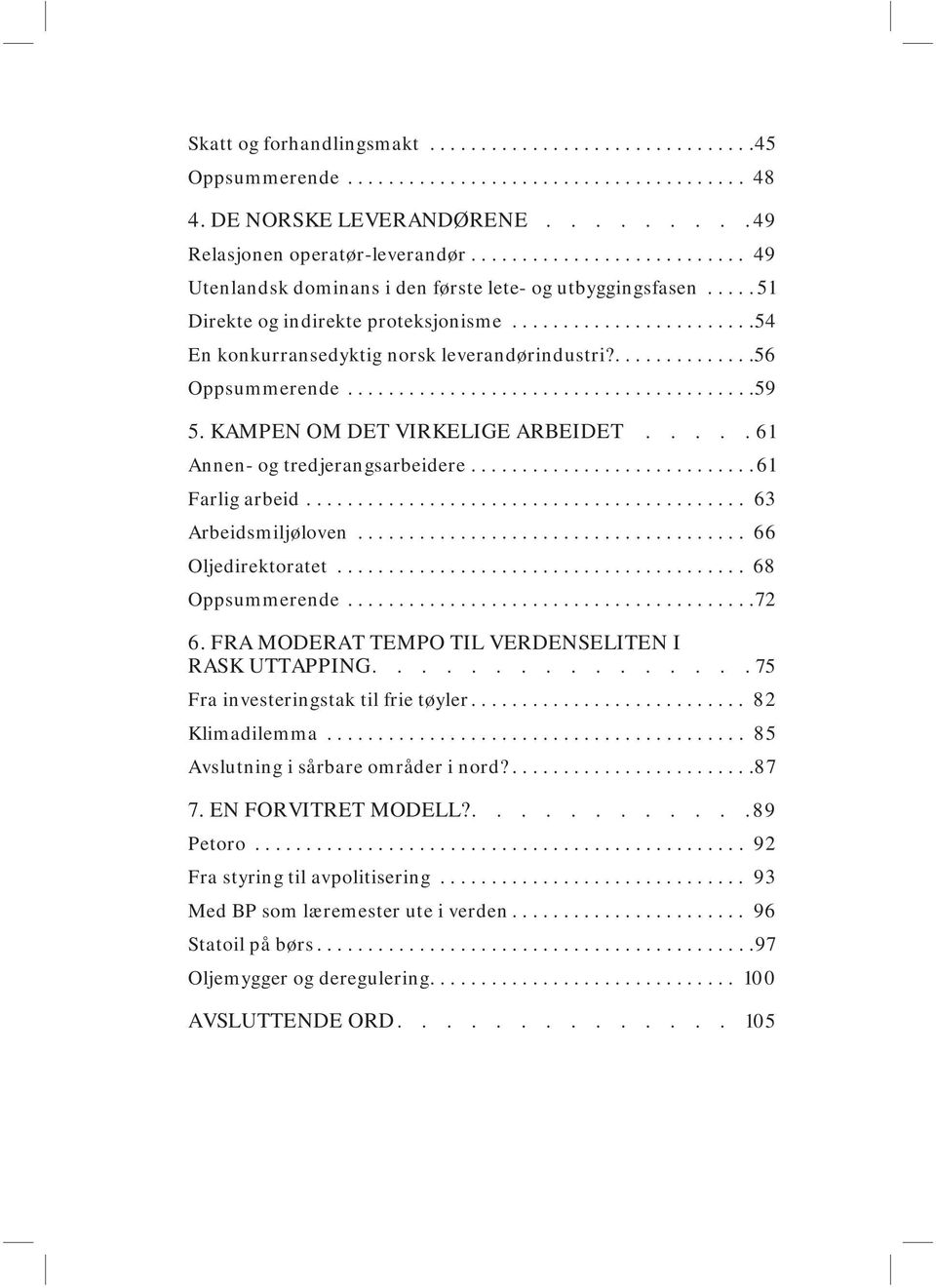 ..............56 Oppsummerende........................................59 5. KAMPEN OM DET VIRKELIGE ARBEIDET..... 61 Annen- og tredjerangsarbeidere............................61 Farlig arbeid.