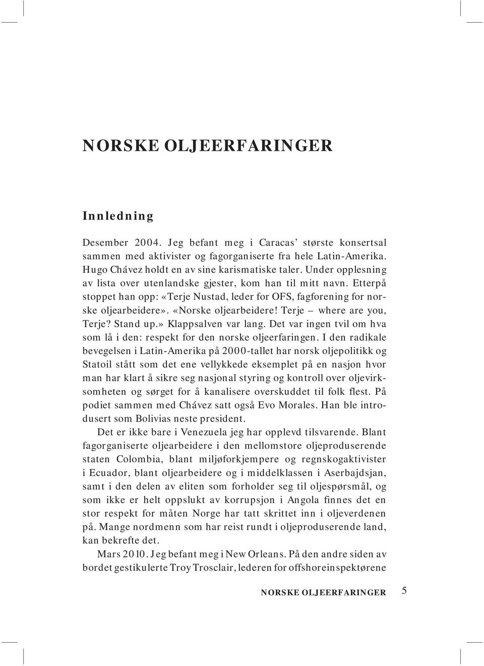 Etterpå stoppet han opp: «Terje Nustad, leder for OFS, fagforening for norske oljearbeidere». «Norske oljearbeidere! Terje where are you, Terje? Stand up.» Klappsalven var lang.