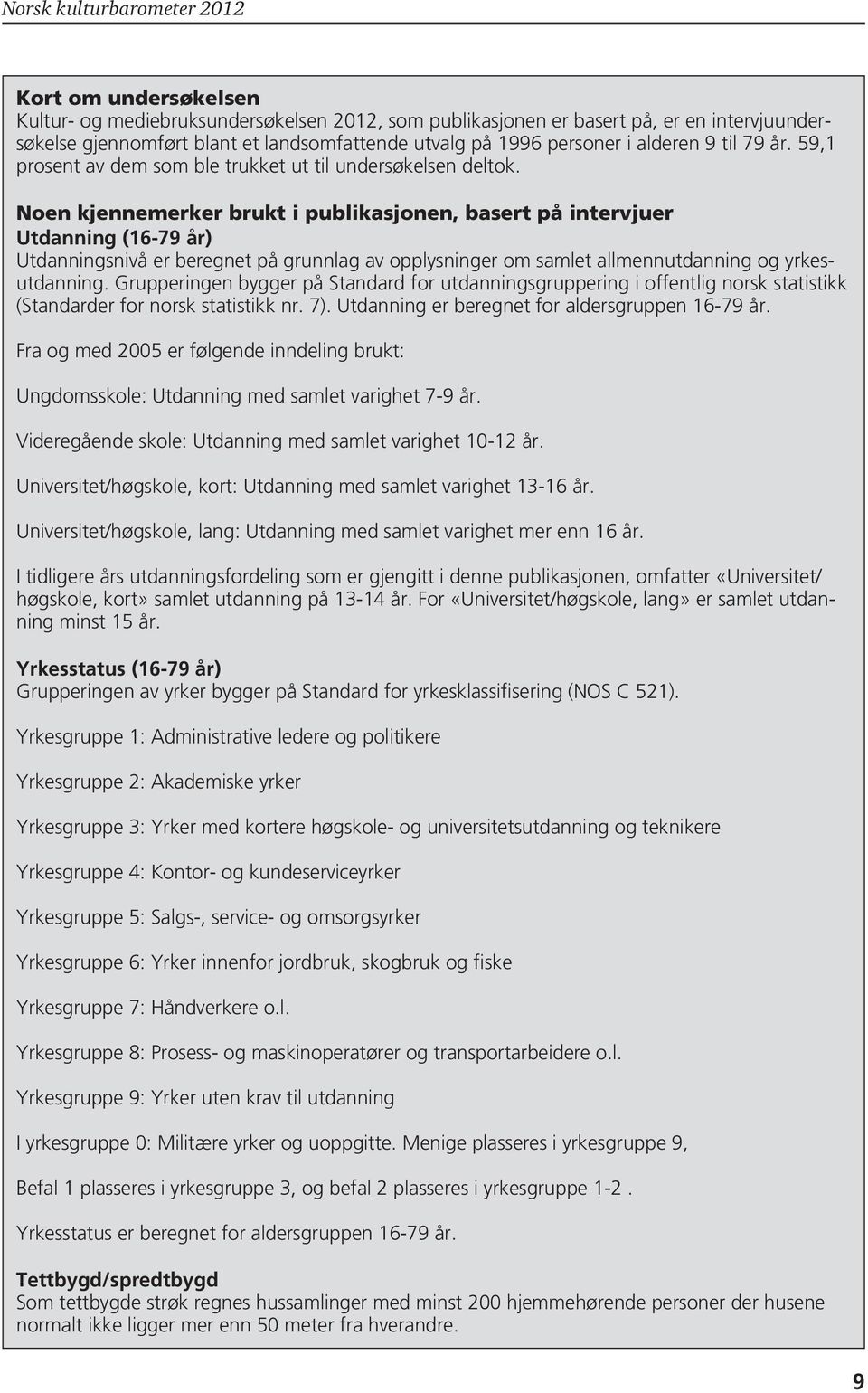 Noen kjennemerker brukt i publikasjonen, basert på intervjuer Utdanning (16-79 år) Utdanningsnivå er beregnet på grunnlag av opplysninger om samlet allmennutdanning og yrkesutdanning.