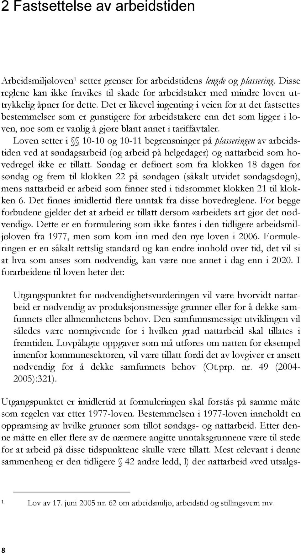 Det er likevel ingenting i veien for at det fastsettes bestemmelser som er gunstigere for arbeidstakere enn det som ligger i loven, noe som er vanlig å gjøre blant annet i tariffavtaler.