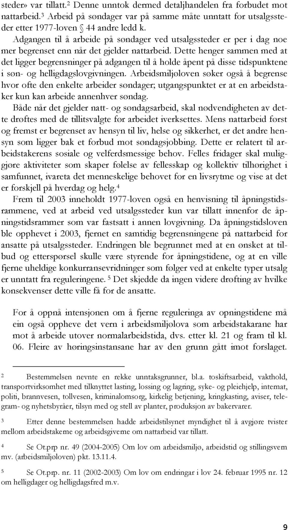 Dette henger sammen med at det ligger begrensninger på adgangen til å holde åpent på disse tidspunktene i søn- og helligdagslovgivningen.