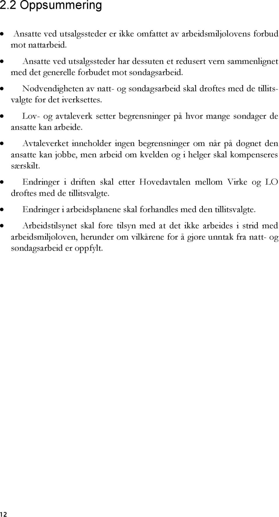 Nødvendigheten av natt- og søndagsarbeid skal drøftes med de tillitsvalgte før det iverksettes. Lov- og avtaleverk setter begrensninger på hvor mange søndager de ansatte kan arbeide.