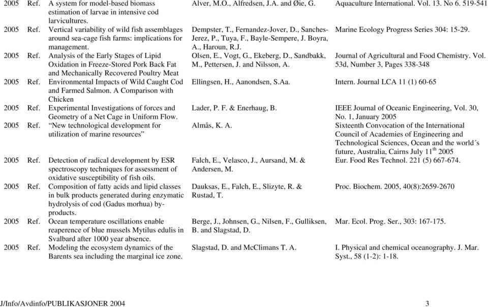 Analysis of the Early Stages of Lipid Oxidation in Freeze-Stored Pork Back Fat and Mechanically Recovered Poultry Meat 2005 Ref. Environmental Impacts of Wild Caught Cod and Farmed Salmon.