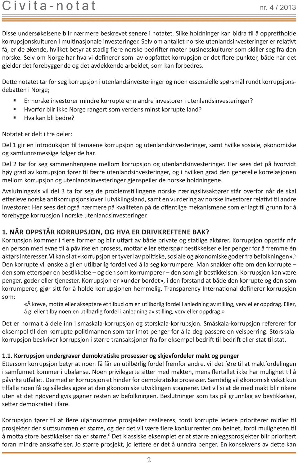 Selv om Norge har hva vi definerer som lav oppfattet korrupsjon er det flere punkter, både når det gjelder det forebyggende og det avdekkende arbeidet, som kan forbedres.