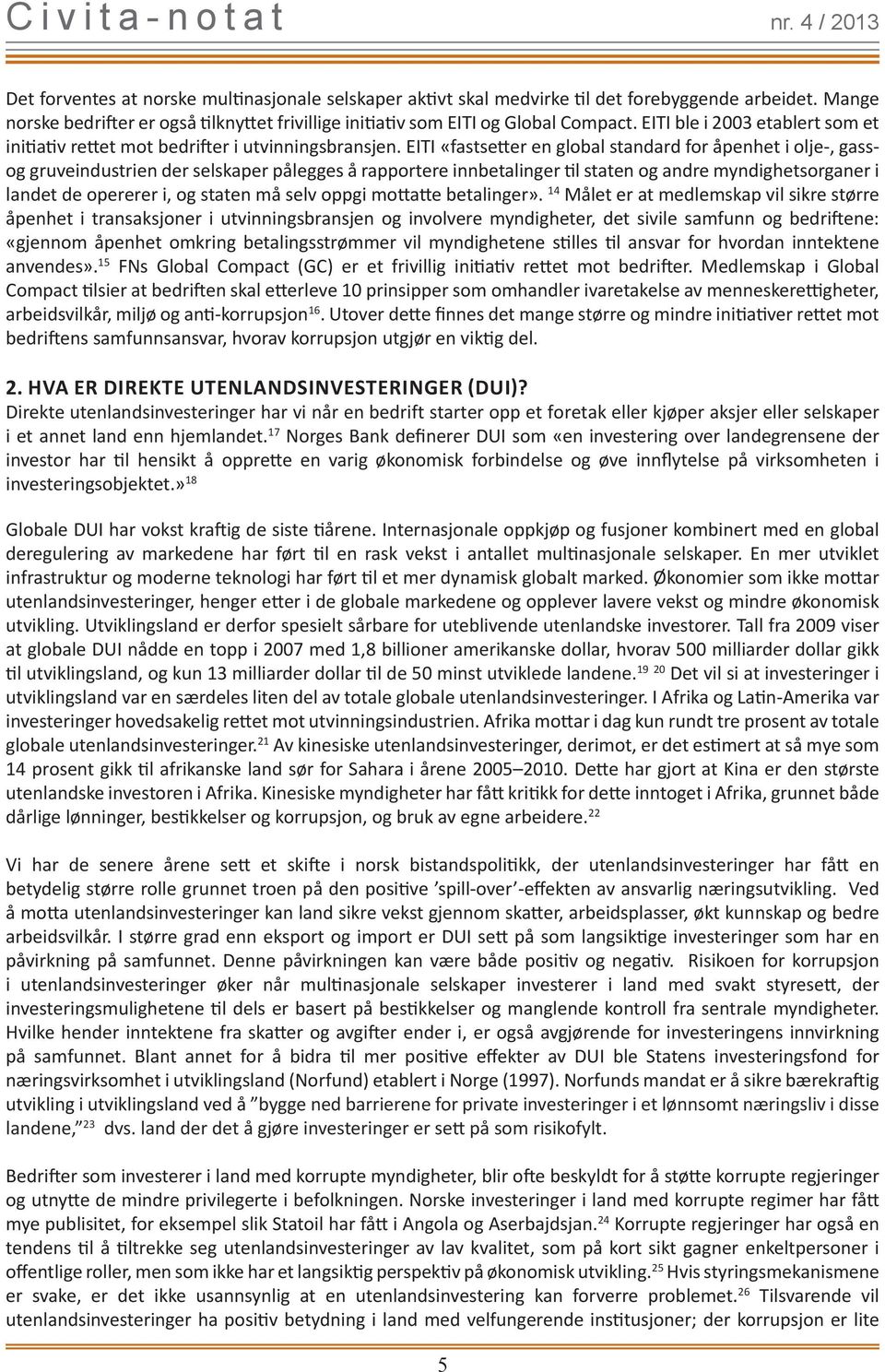 EITI «fastsetter en global standard for åpenhet i olje-, gassog gruveindustrien der selskaper pålegges å rapportere innbetalinger til staten og andre myndighetsorganer i landet de opererer i, og